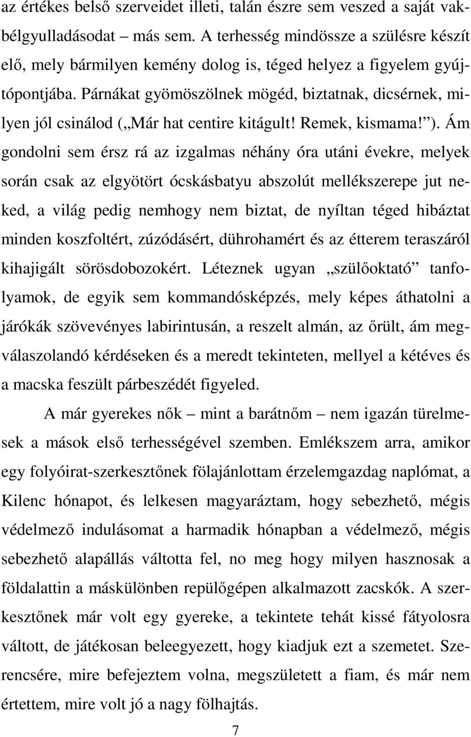 Párnákat gyömöszölnek mögéd, biztatnak, dicsérnek, milyen jól csinálod ( Már hat centire kitágult! Remek, kismama! ).