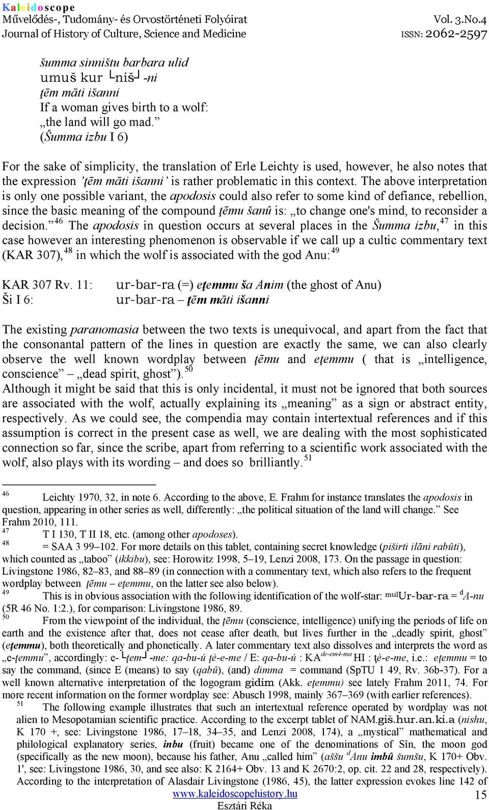 The above interpretation is only one possible variant, the apodosis could also refer to some kind of defiance, rebellion, since the basic meaning of the compound ţēmu šanû is: to change one's mind,