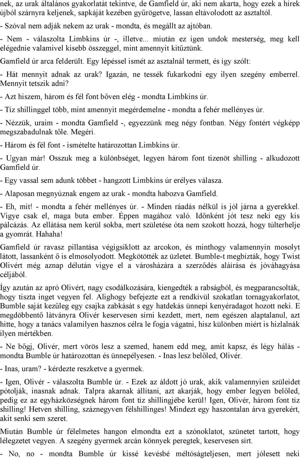 .. miután ez igen undok mesterség, meg kell elégednie valamivel kisebb összeggel, mint amennyit kitűztünk. Gamfield úr arca felderült.