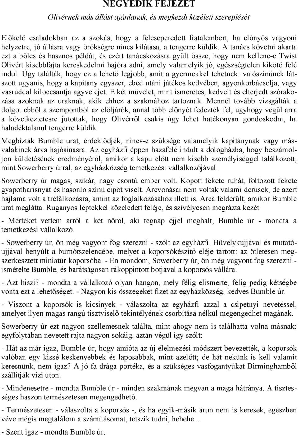 A tanács követni akarta ezt a bölcs és hasznos példát, és ezért tanácskozásra gyűlt össze, hogy nem kellene-e Twist Olivért kisebbfajta kereskedelmi hajóra adni, amely valamelyik jó, egészségtelen