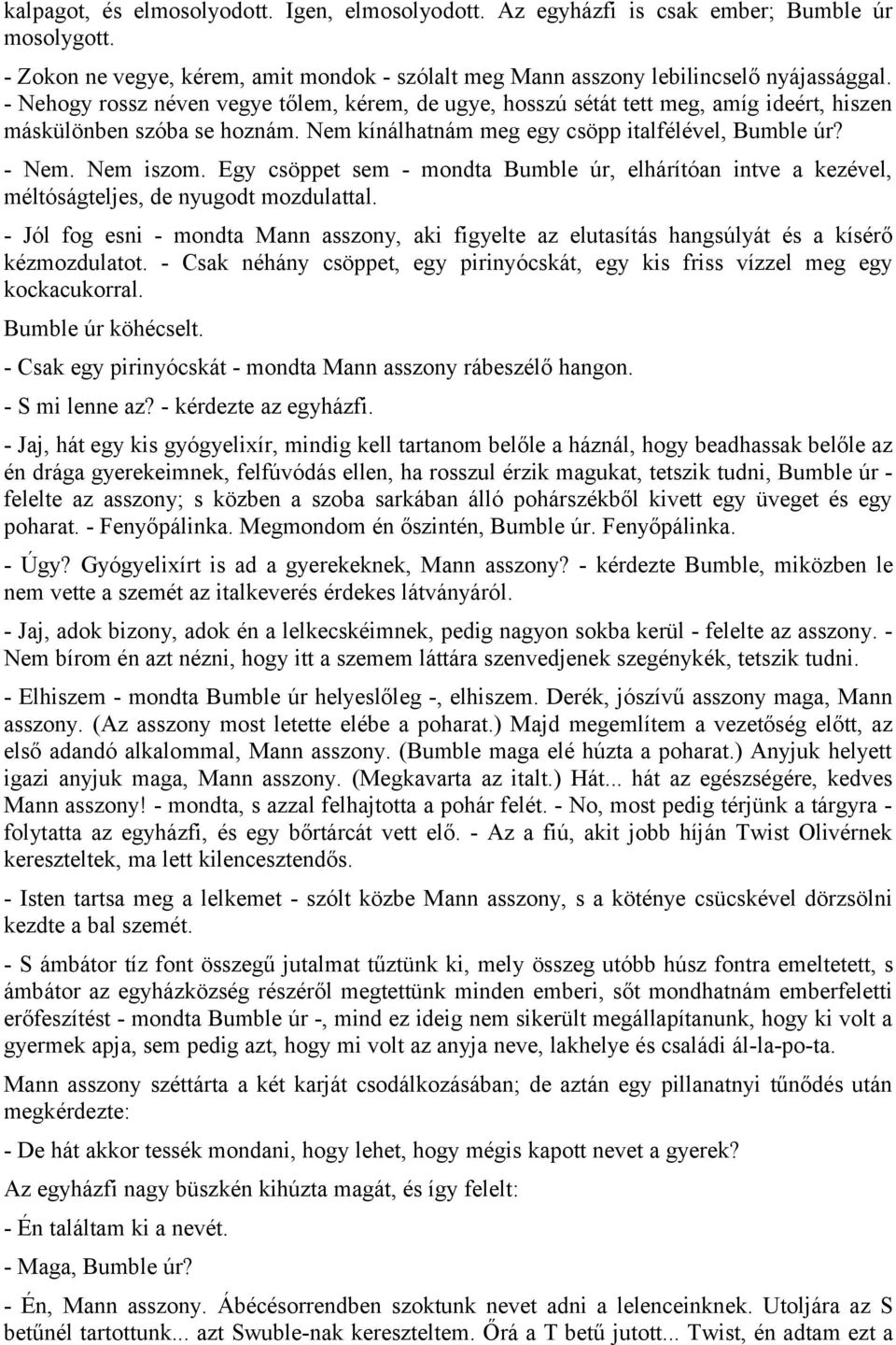 Egy csöppet sem - mondta Bumble úr, elhárítóan intve a kezével, méltóságteljes, de nyugodt mozdulattal.