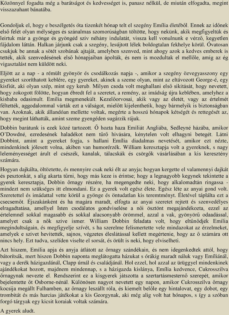 Ennek az időnek első felét olyan mélységes és szánalmas szomorúságban töltötte, hogy nekünk, akik megfigyeltük és leírtuk már a gyönge és gyöngéd szív néhány indulatát, vissza kell vonulnunk e vérző,