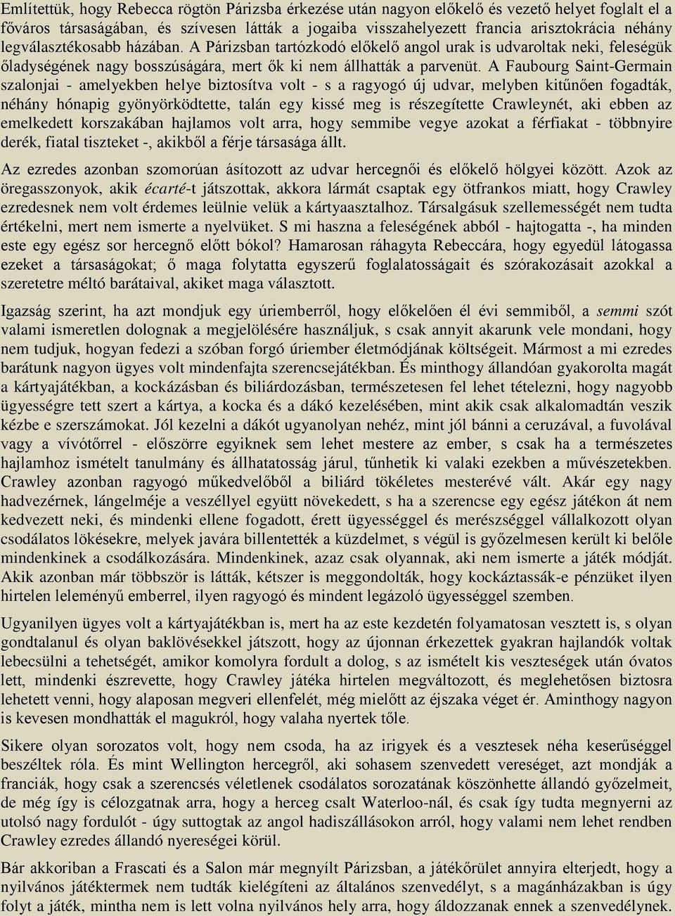 A Faubourg Saint-Germain szalonjai - amelyekben helye biztosítva volt - s a ragyogó új udvar, melyben kitűnően fogadták, néhány hónapig gyönyörködtette, talán egy kissé meg is részegítette