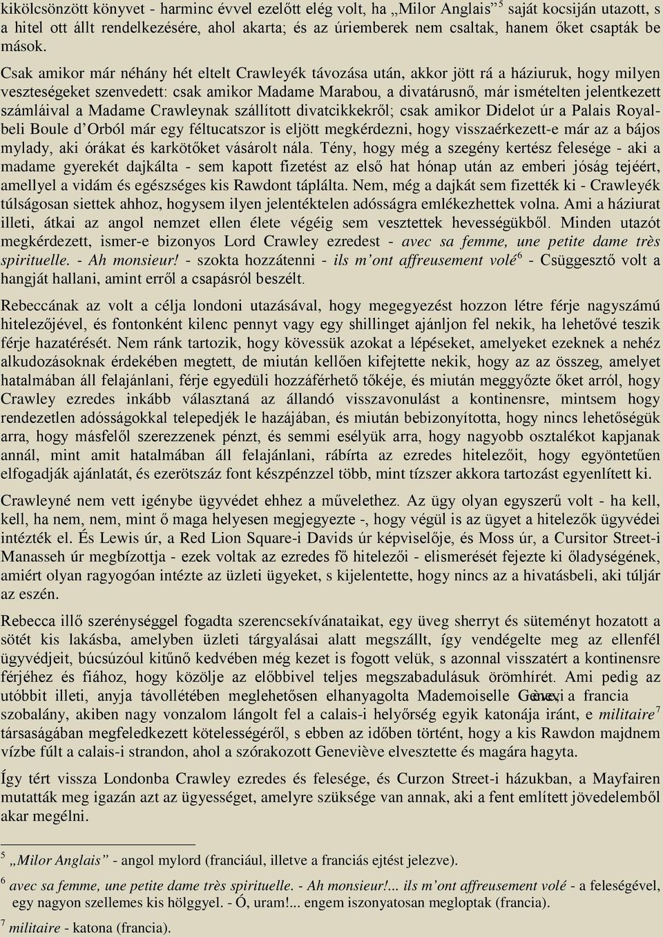 Csak amikor már néhány hét eltelt Crawleyék távozása után, akkor jött rá a háziuruk, hogy milyen veszteségeket szenvedett: csak amikor Madame Marabou, a divatárusnő, már ismételten jelentkezett