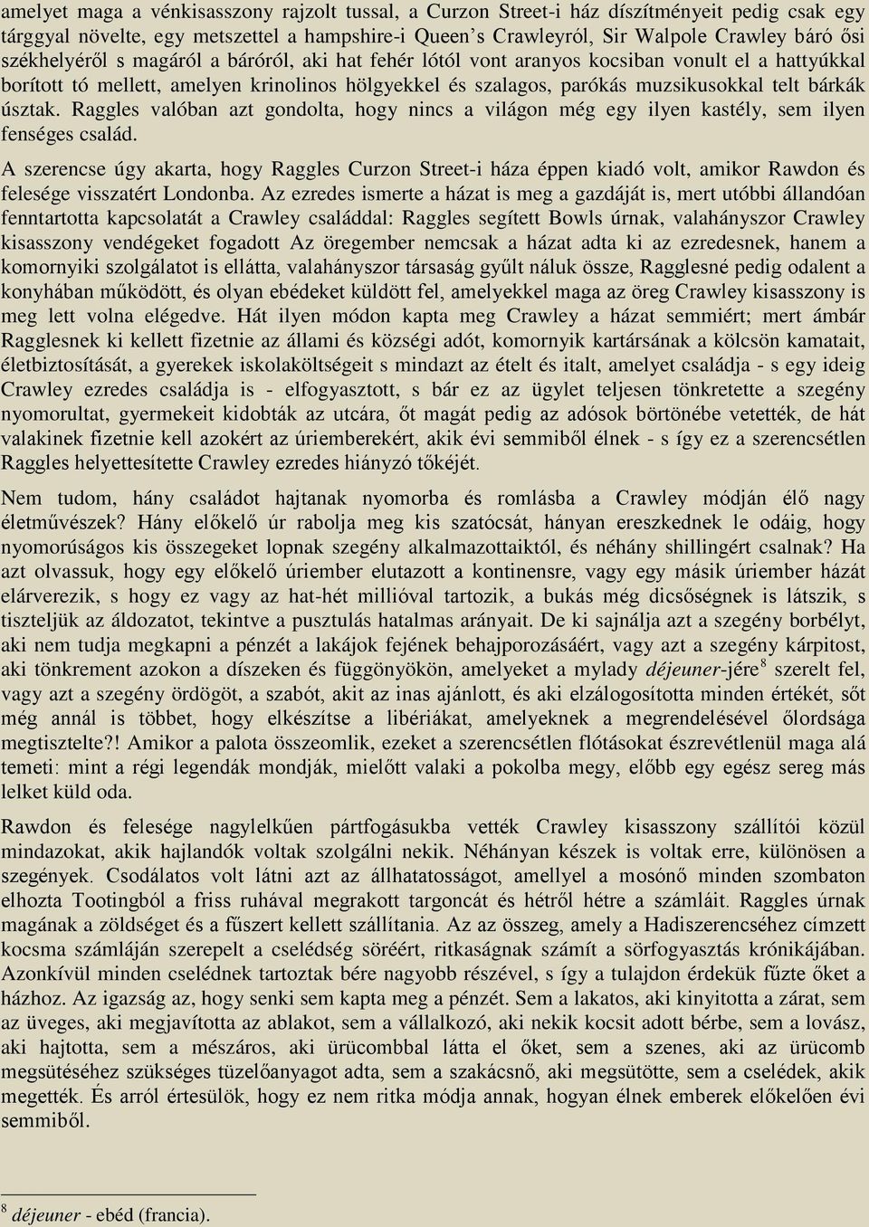 úsztak. Raggles valóban azt gondolta, hogy nincs a világon még egy ilyen kastély, sem ilyen fenséges család.