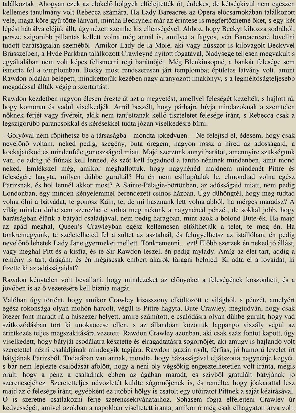 szembe kis ellenségével. Ahhoz, hogy Beckyt kihozza sodrából, persze szigorúbb pillantás kellett volna még annál is, amilyet a fagyos, vén Bareacresné lövellni tudott barátságtalan szeméből.