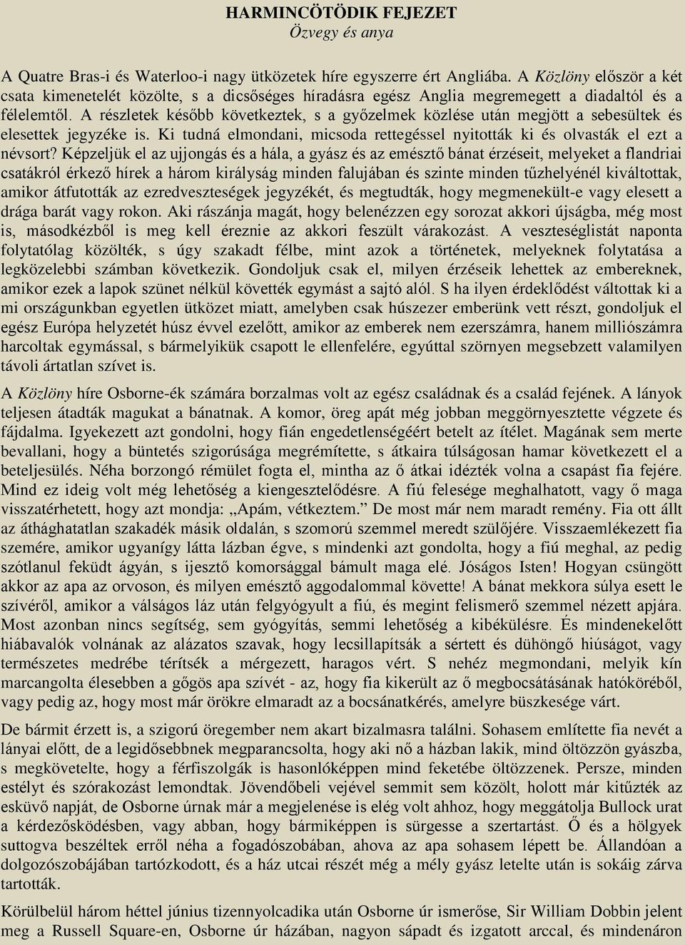 A részletek később következtek, s a győzelmek közlése után megjött a sebesültek és elesettek jegyzéke is. Ki tudná elmondani, micsoda rettegéssel nyitották ki és olvasták el ezt a névsort?