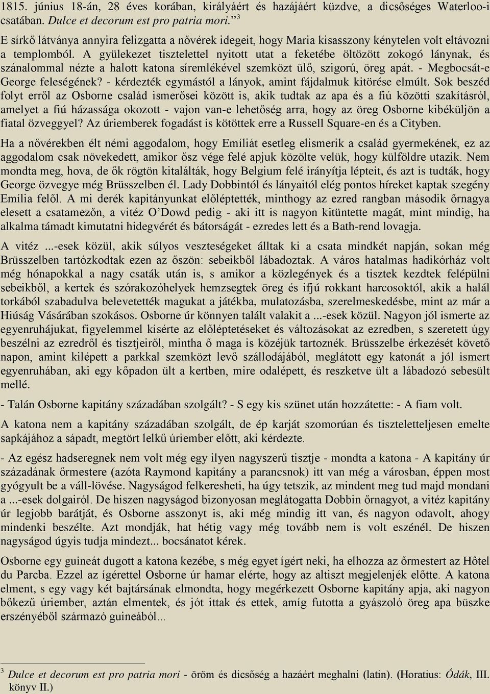 A gyülekezet tisztelettel nyitott utat a feketébe öltözött zokogó lánynak, és szánalommal nézte a halott katona síremlékével szemközt ülő, szigorú, öreg apát. - Megbocsát-e George feleségének?