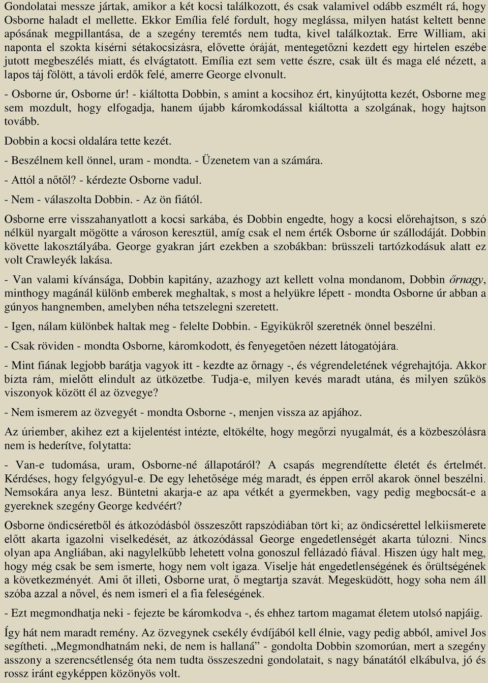 Erre William, aki naponta el szokta kísérni sétakocsizásra, elővette óráját, mentegetőzni kezdett egy hirtelen eszébe jutott megbeszélés miatt, és elvágtatott.