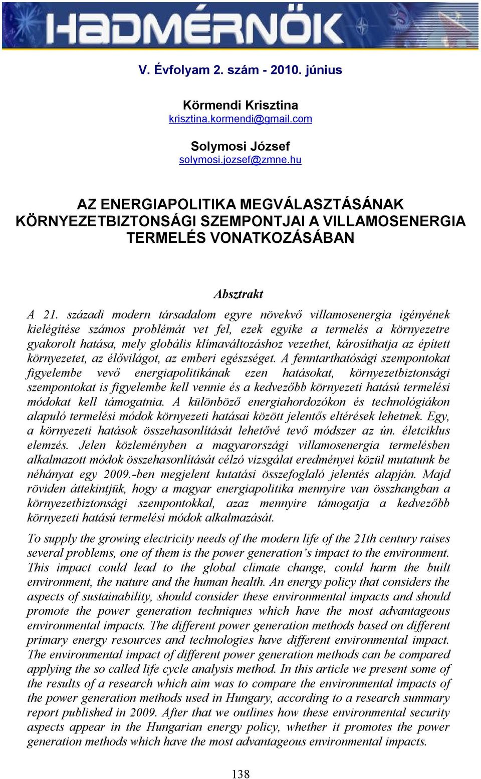 századi modern társadalom egyre növekvő villamosenergia igényének kielégítése számos problémát vet fel, ezek egyike a termelés a környezetre gyakorolt hatása, mely globális klímaváltozáshoz vezethet,