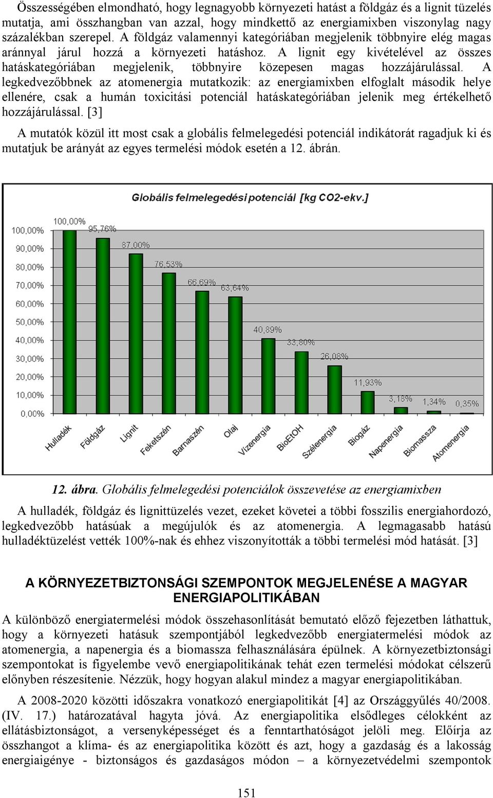 A lignit egy kivételével az összes hatáskategóriában megjelenik, többnyire közepesen magas hozzájárulással.