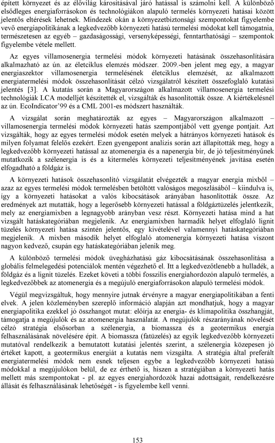 Mindezek okán a környezetbiztonsági szempontokat figyelembe vevő energiapolitikának a legkedvezőbb környezeti hatású termelési módokat kell támogatnia, természetesen az egyéb gazdaságossági,