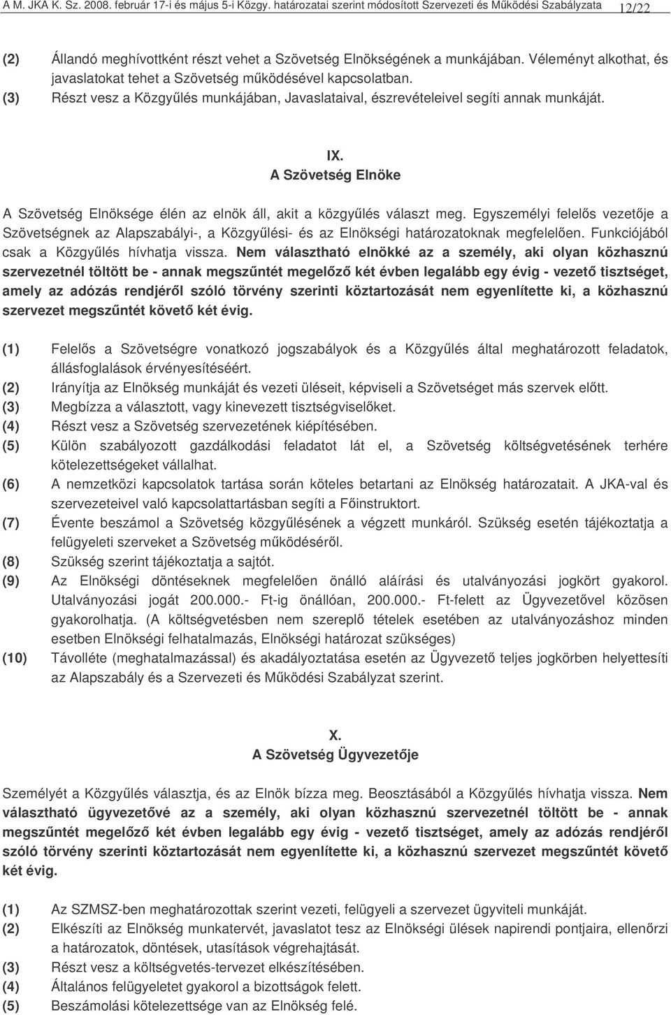 Véleményt alkothat, és javaslatokat tehet a Szövetség mködésével kapcsolatban. (3) Részt vesz a Közgylés munkájában, Javaslataival, észrevételeivel segíti annak munkáját. IX.