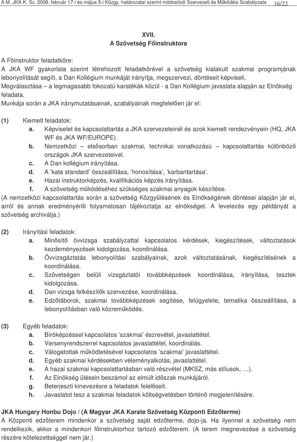 irányítja, megszervezi, döntéseit képviseli. Megválasztása a legmagasabb fokozatú karatékák közül - a Dan Kollégium javaslata alapján az Elnökség feladata.