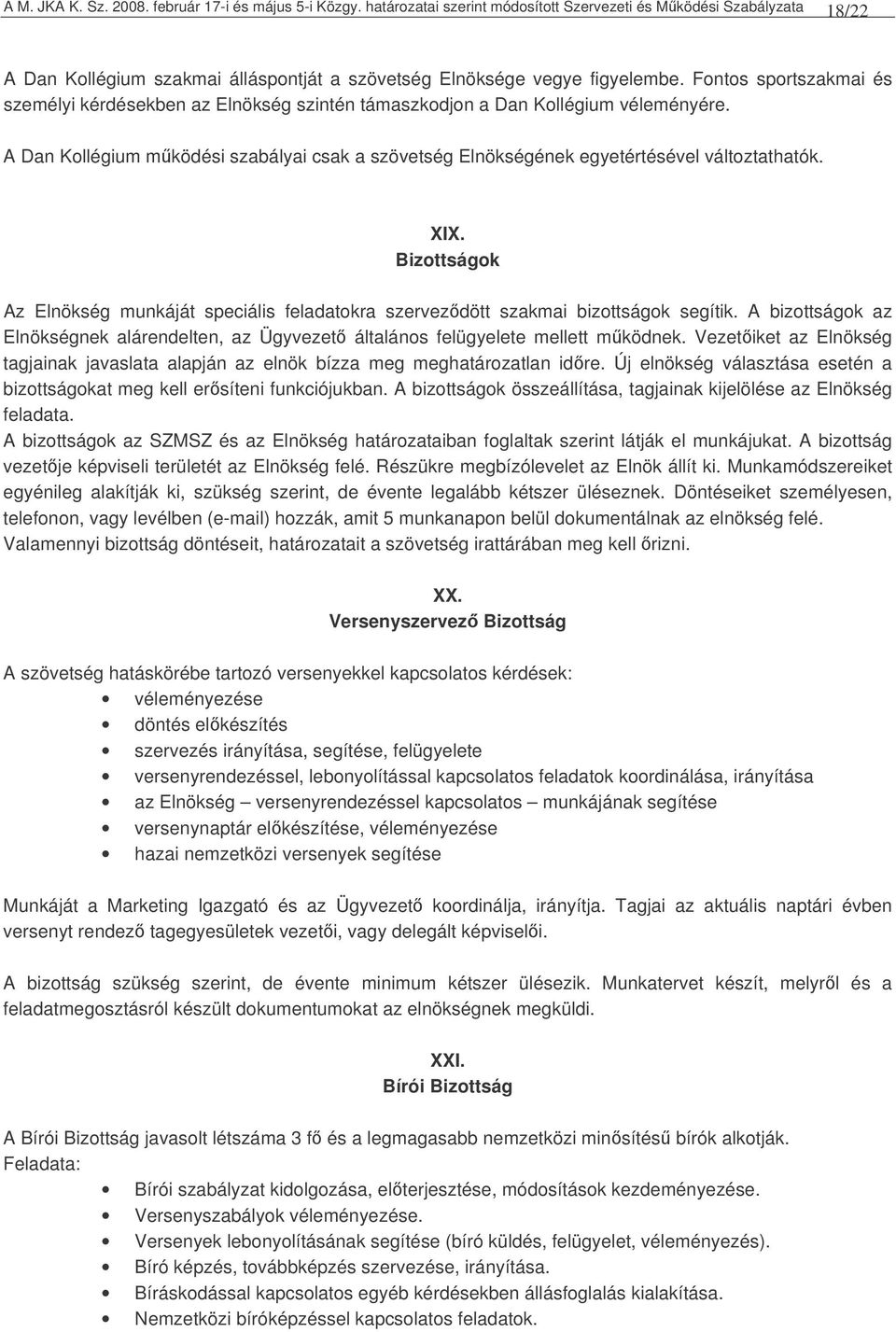 Fontos sportszakmai és személyi kérdésekben az Elnökség szintén támaszkodjon a Dan Kollégium véleményére. A Dan Kollégium mködési szabályai csak a szövetség Elnökségének egyetértésével változtathatók.