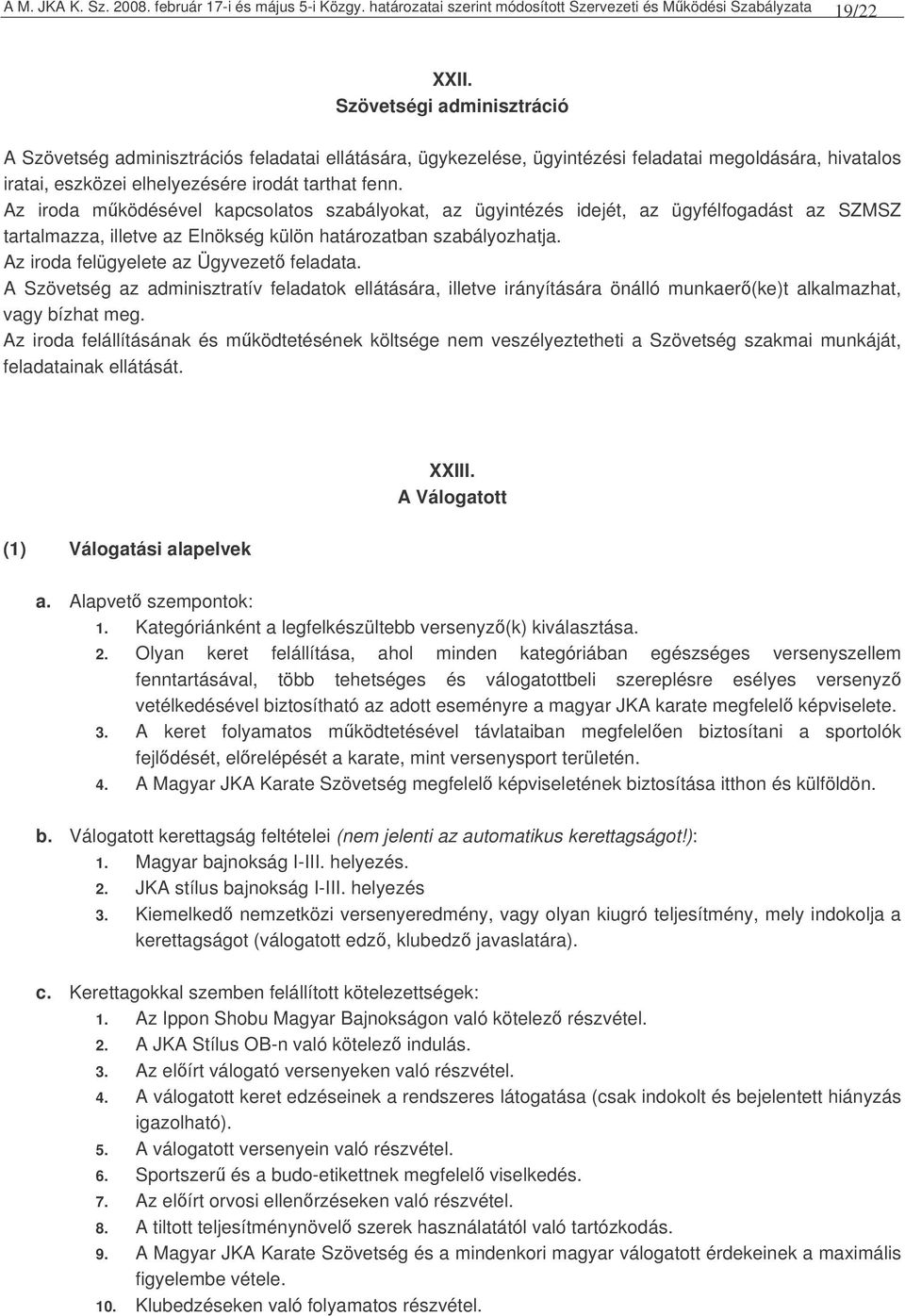 Az iroda mködésével kapcsolatos szabályokat, az ügyintézés idejét, az ügyfélfogadást az SZMSZ tartalmazza, illetve az Elnökség külön határozatban szabályozhatja.