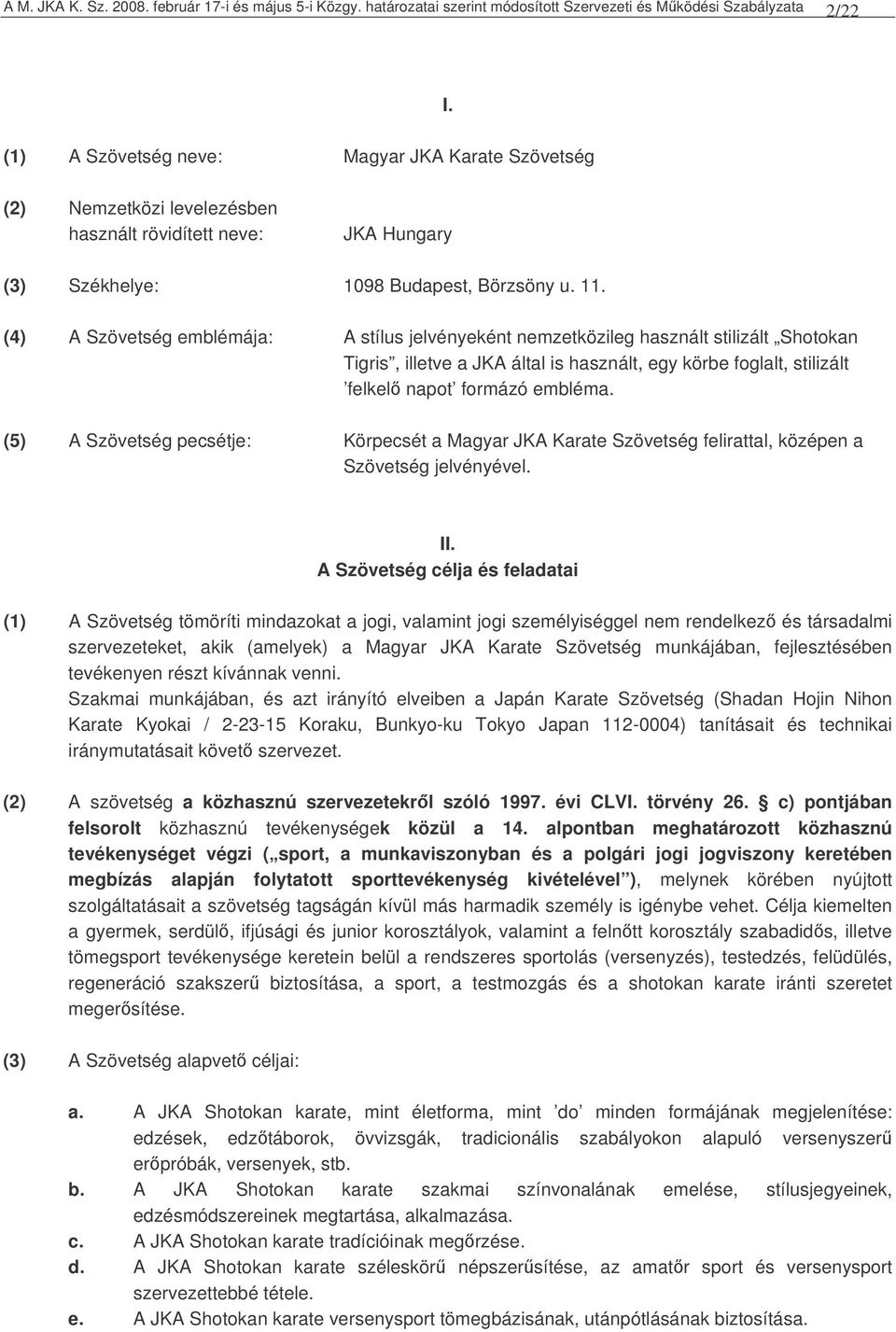 (4) A Szövetség emblémája: A stílus jelvényeként nemzetközileg használt stilizált Shotokan Tigris, illetve a JKA által is használt, egy körbe foglalt, stilizált felkel napot formázó embléma.