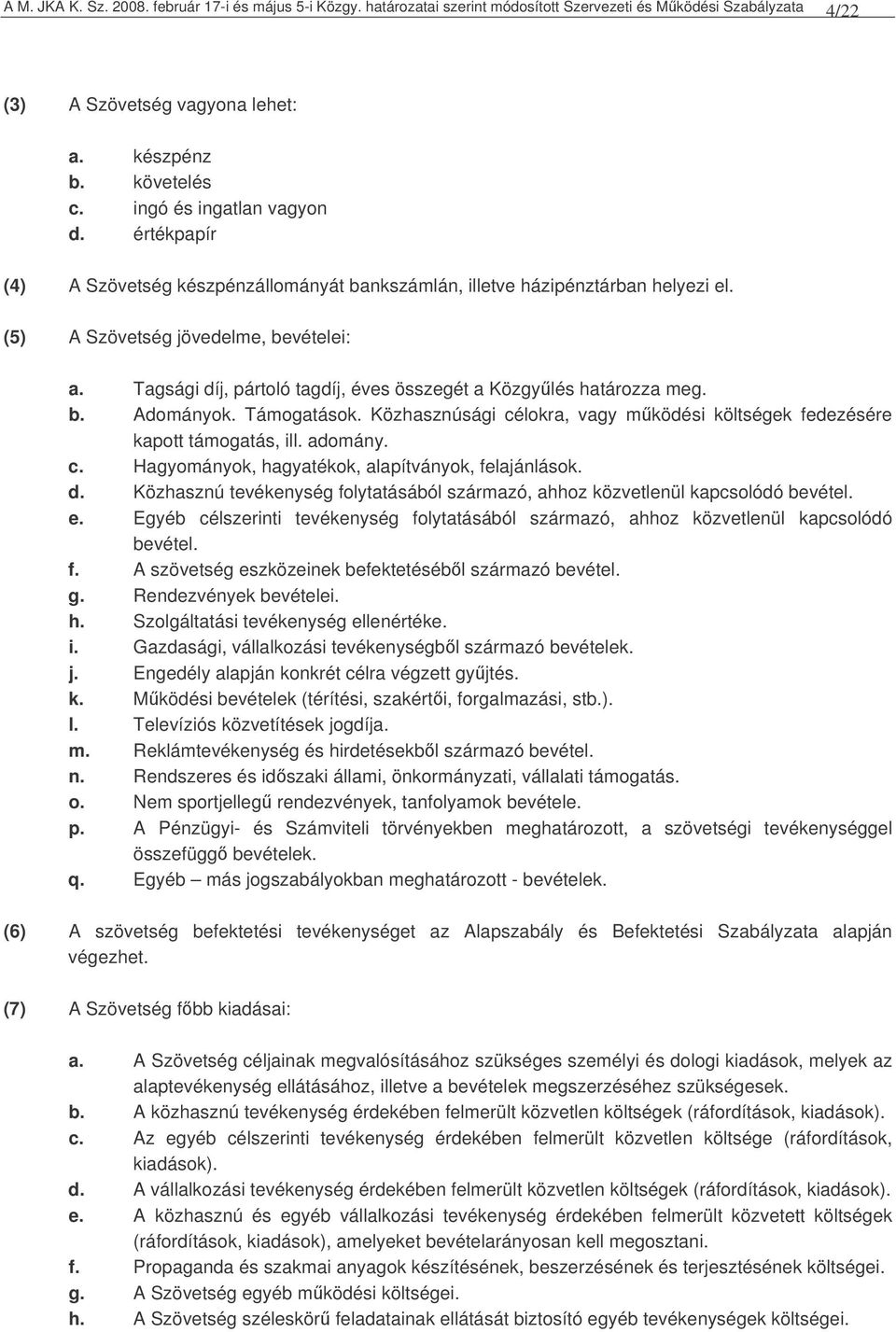 Tagsági díj, pártoló tagdíj, éves összegét a Közgylés határozza meg. b. Adományok. Támogatások. Közhasznúsági célokra, vagy mködési költségek fedezésére kapott támogatás, ill. adomány. c. Hagyományok, hagyatékok, alapítványok, felajánlások.