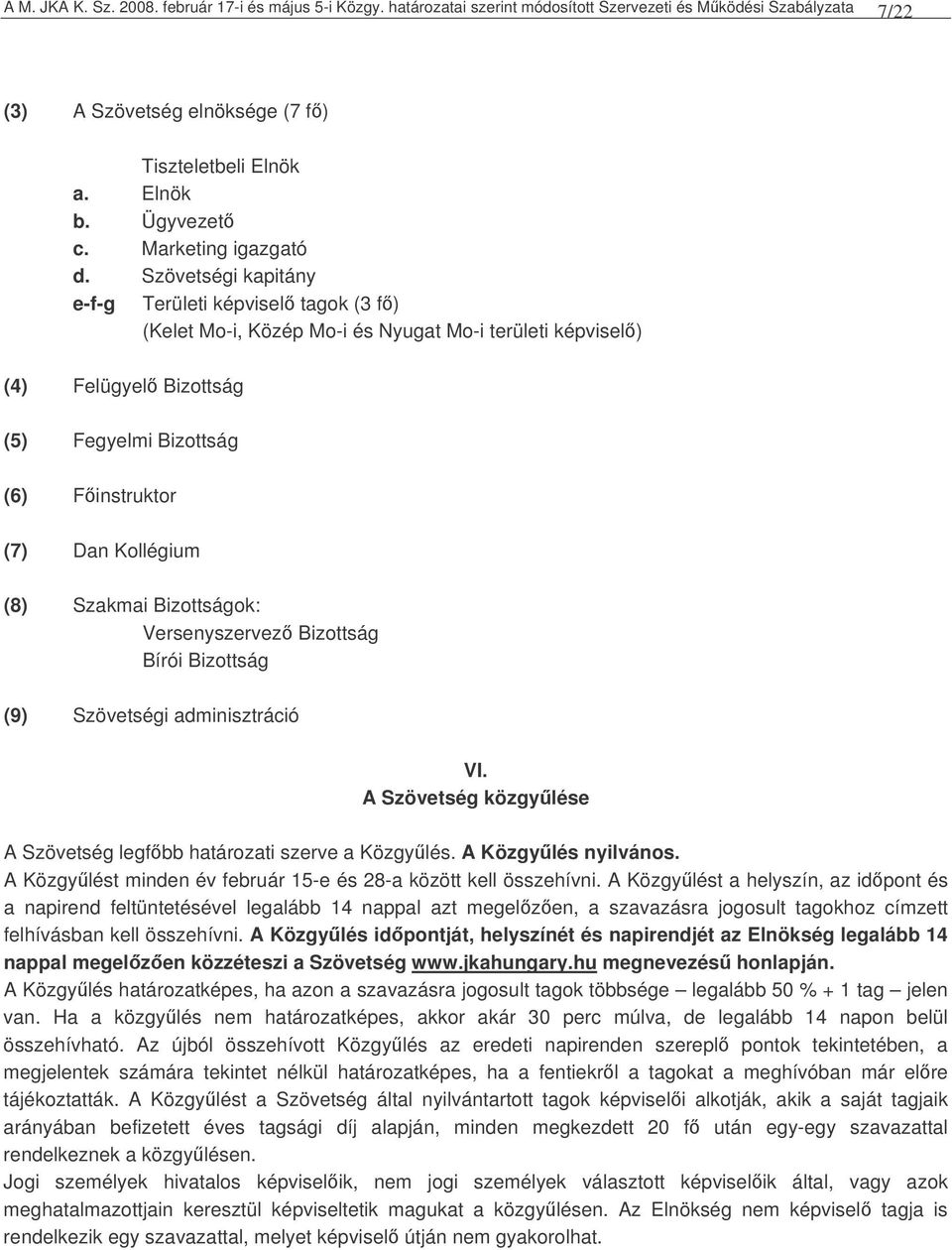 Szövetségi kapitány e-f-g Területi képvisel tagok (3 f) (Kelet Mo-i, Közép Mo-i és Nyugat Mo-i területi képvisel) (4) Felügyel Bizottság (5) Fegyelmi Bizottság (6) Finstruktor (7) Dan Kollégium (8)