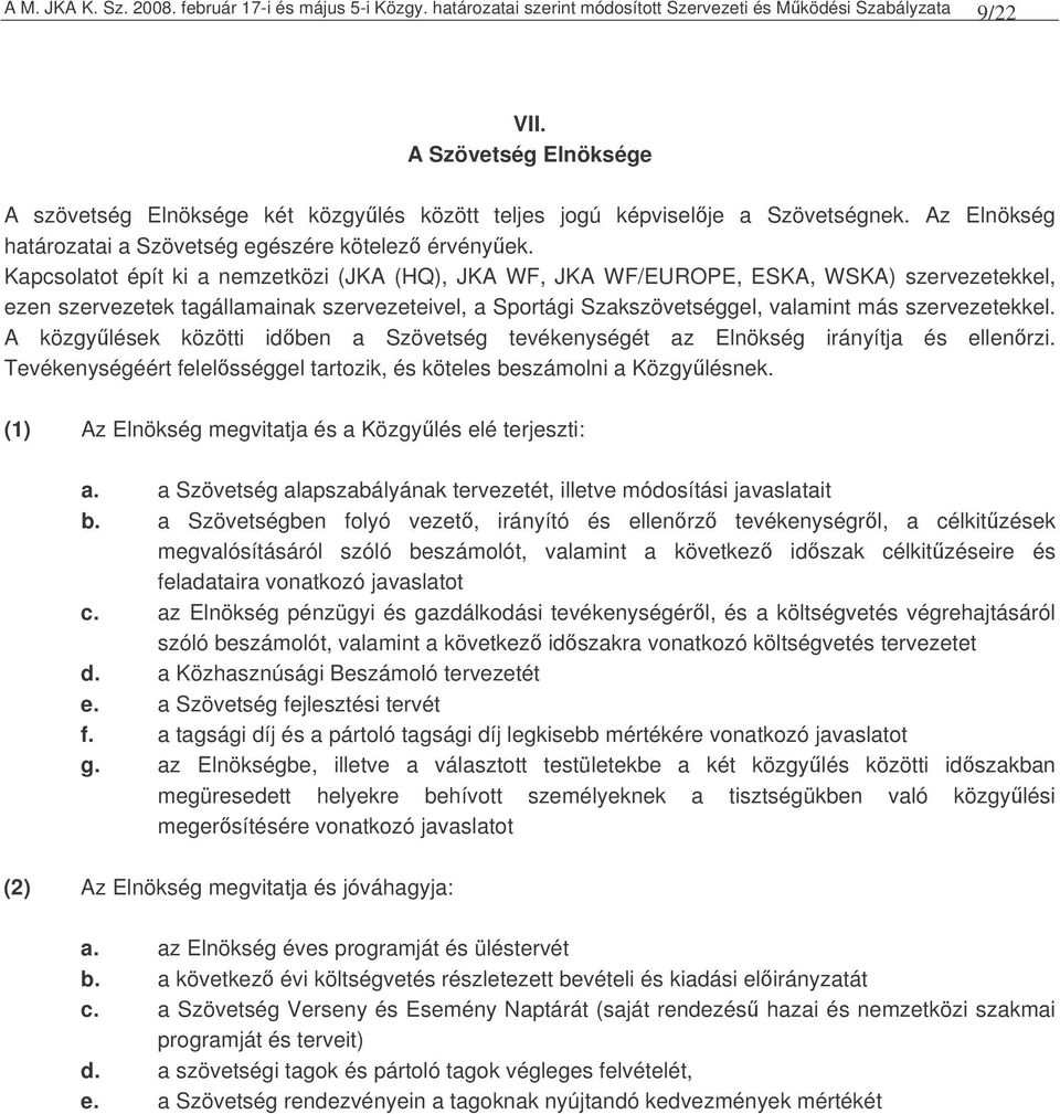 Kapcsolatot épít ki a nemzetközi (JKA (HQ), JKA WF, JKA WF/EUROPE, ESKA, WSKA) szervezetekkel, ezen szervezetek tagállamainak szervezeteivel, a Sportági Szakszövetséggel, valamint más szervezetekkel.