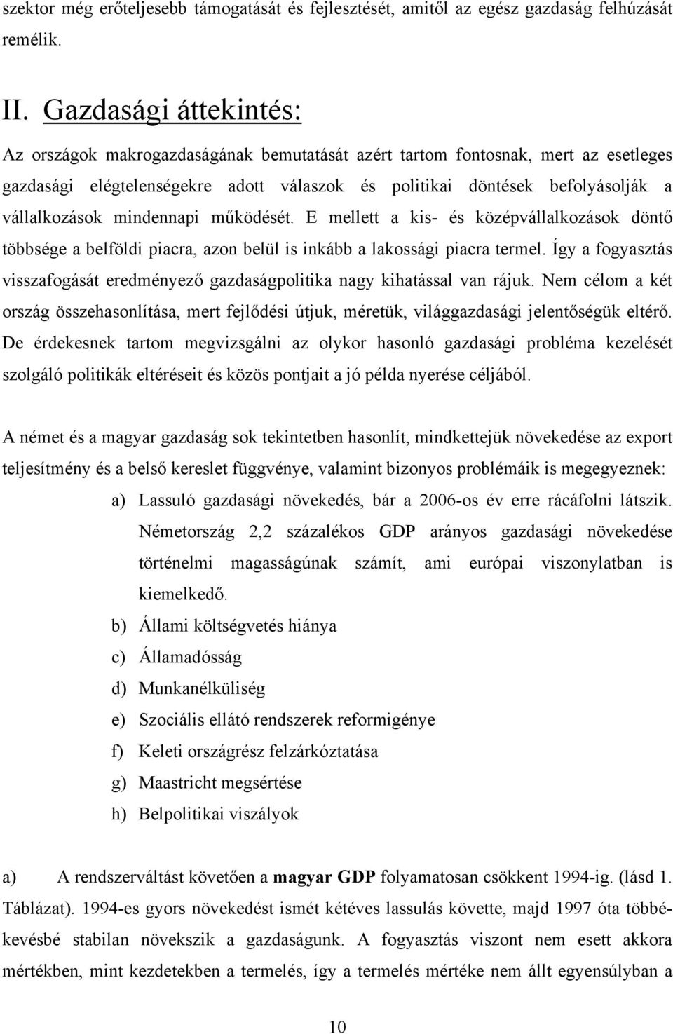 mindennapi működését. E mellett a kis- és középvállalkozások döntő többsége a belföldi piacra, azon belül is inkább a lakossági piacra termel.