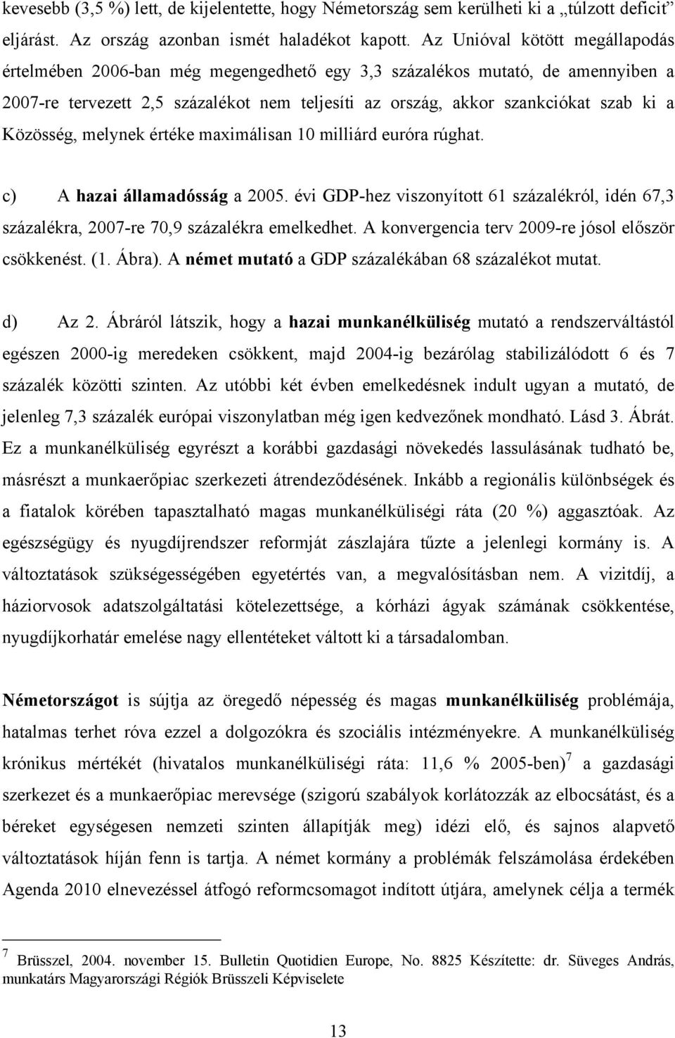 Közösség, melynek értéke maximálisan 10 milliárd euróra rúghat. c) A hazai államadósság a 2005. évi GDP-hez viszonyított 61 százalékról, idén 67,3 százalékra, 2007-re 70,9 százalékra emelkedhet.