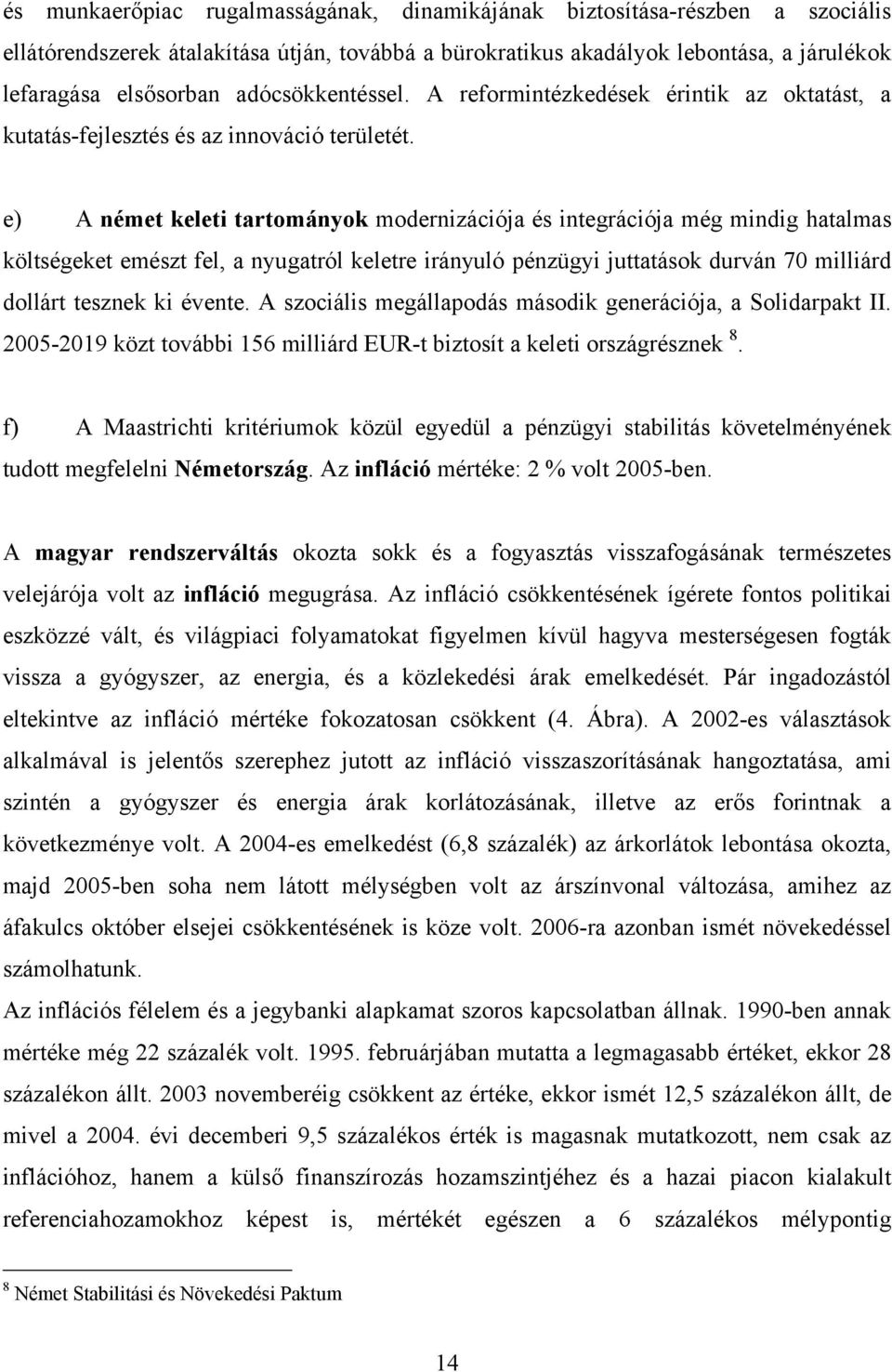 e) A német keleti tartományok modernizációja és integrációja még mindig hatalmas költségeket emészt fel, a nyugatról keletre irányuló pénzügyi juttatások durván 70 milliárd dollárt tesznek ki évente.