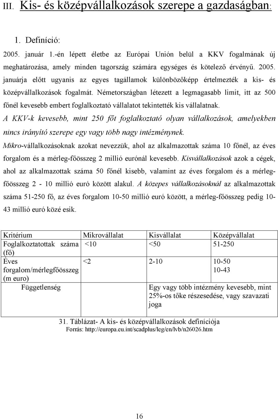 januárja előtt ugyanis az egyes tagállamok különbözőképp értelmezték a kis- és középvállalkozások fogalmát.