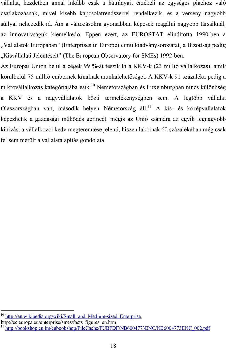 Éppen ezért, az EUROSTAT elindította 1990-ben a Vállalatok Európában (Enterprises in Europe) című kiadványsorozatát; a Bizottság pedig Kisvállalati Jelentéseit (The European Observatory for SMEs)