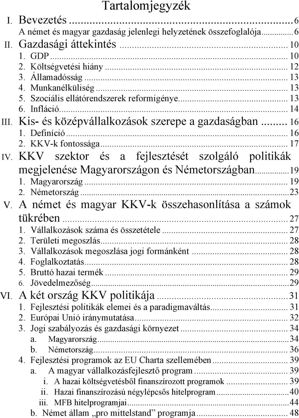 KKV szektor és a fejlesztését szolgáló politikák megjelenése Magyarországon és Németországban...19 1. Magyarország... 19 2. Németország...23 V.