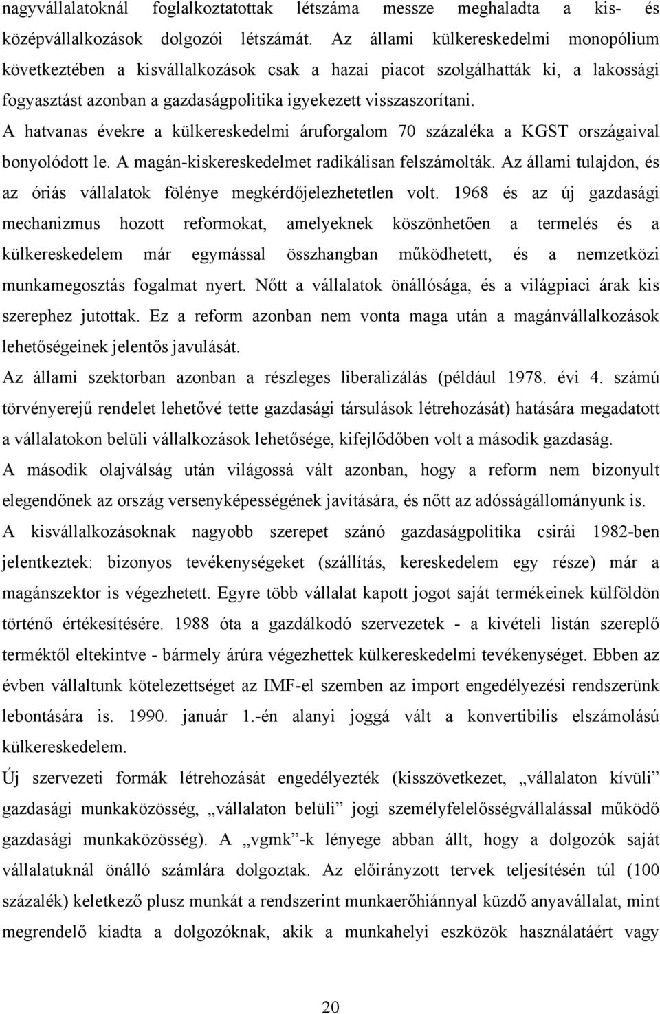 A hatvanas évekre a külkereskedelmi áruforgalom 70 százaléka a KGST országaival bonyolódott le. A magán-kiskereskedelmet radikálisan felszámolták.