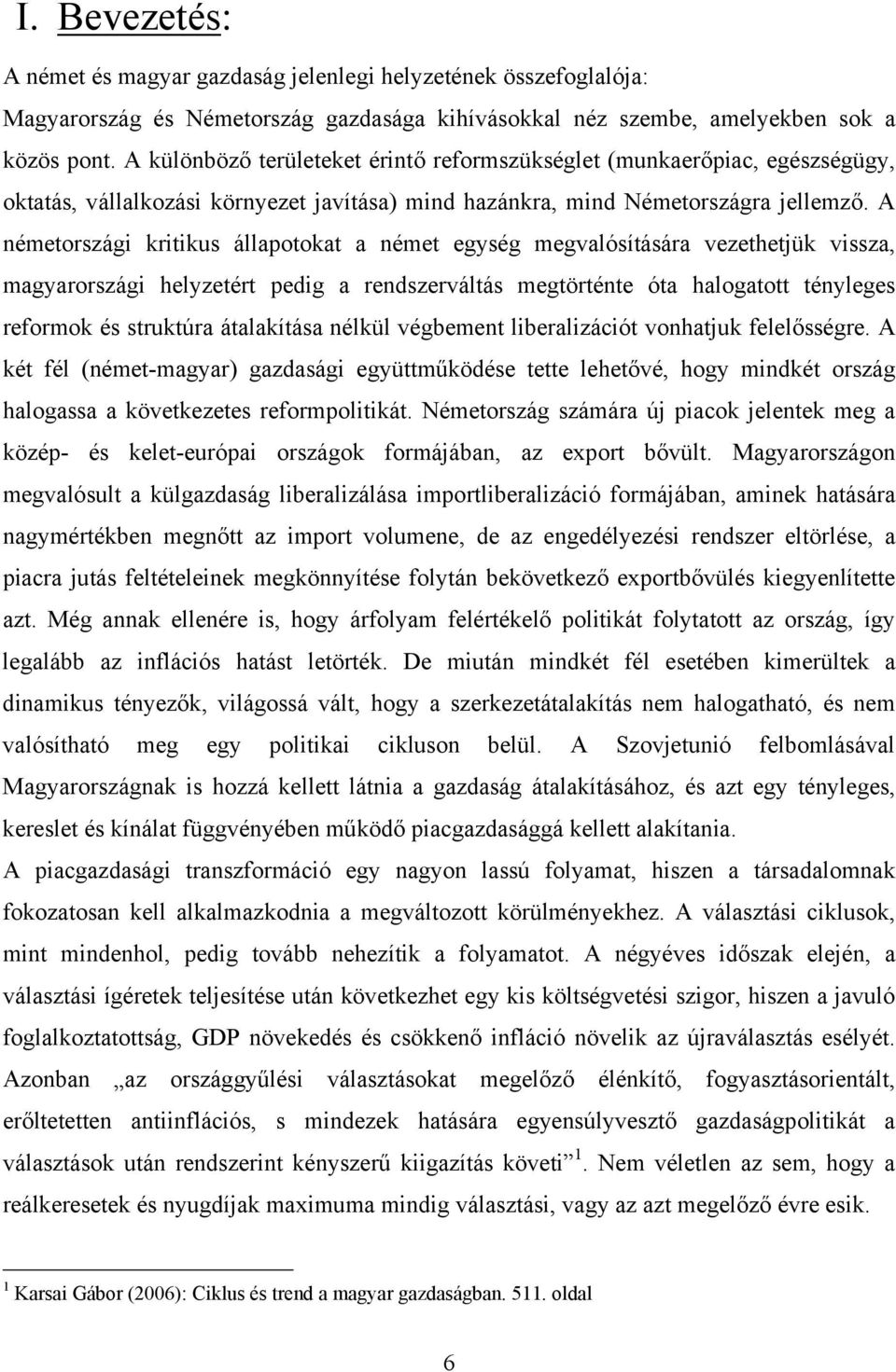 A németországi kritikus állapotokat a német egység megvalósítására vezethetjük vissza, magyarországi helyzetért pedig a rendszerváltás megtörténte óta halogatott tényleges reformok és struktúra