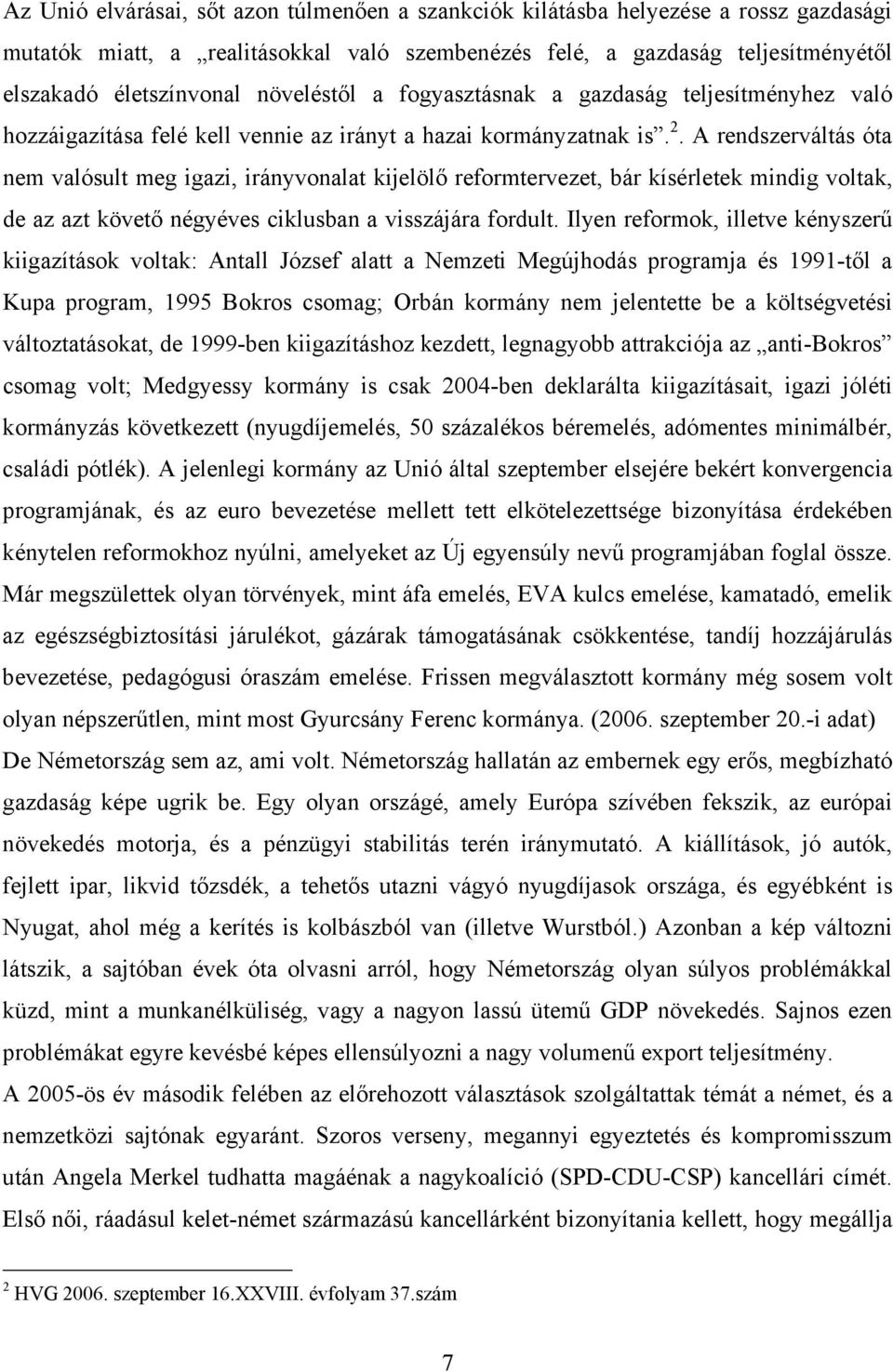 A rendszerváltás óta nem valósult meg igazi, irányvonalat kijelölő reformtervezet, bár kísérletek mindig voltak, de az azt követő négyéves ciklusban a visszájára fordult.