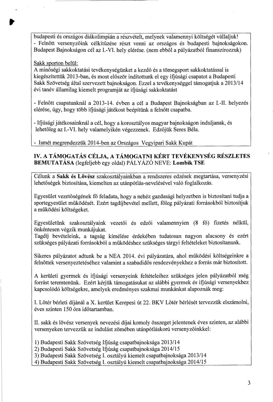 (nem ebből a pályázatból finanszírozzuk) Sakk sporton belül: A minőségi sakkoktatási tevékenységünket a kezdő és a tömegsport sakkoktatással is kiegészítettük 2013-ban, és most először indítottunk el