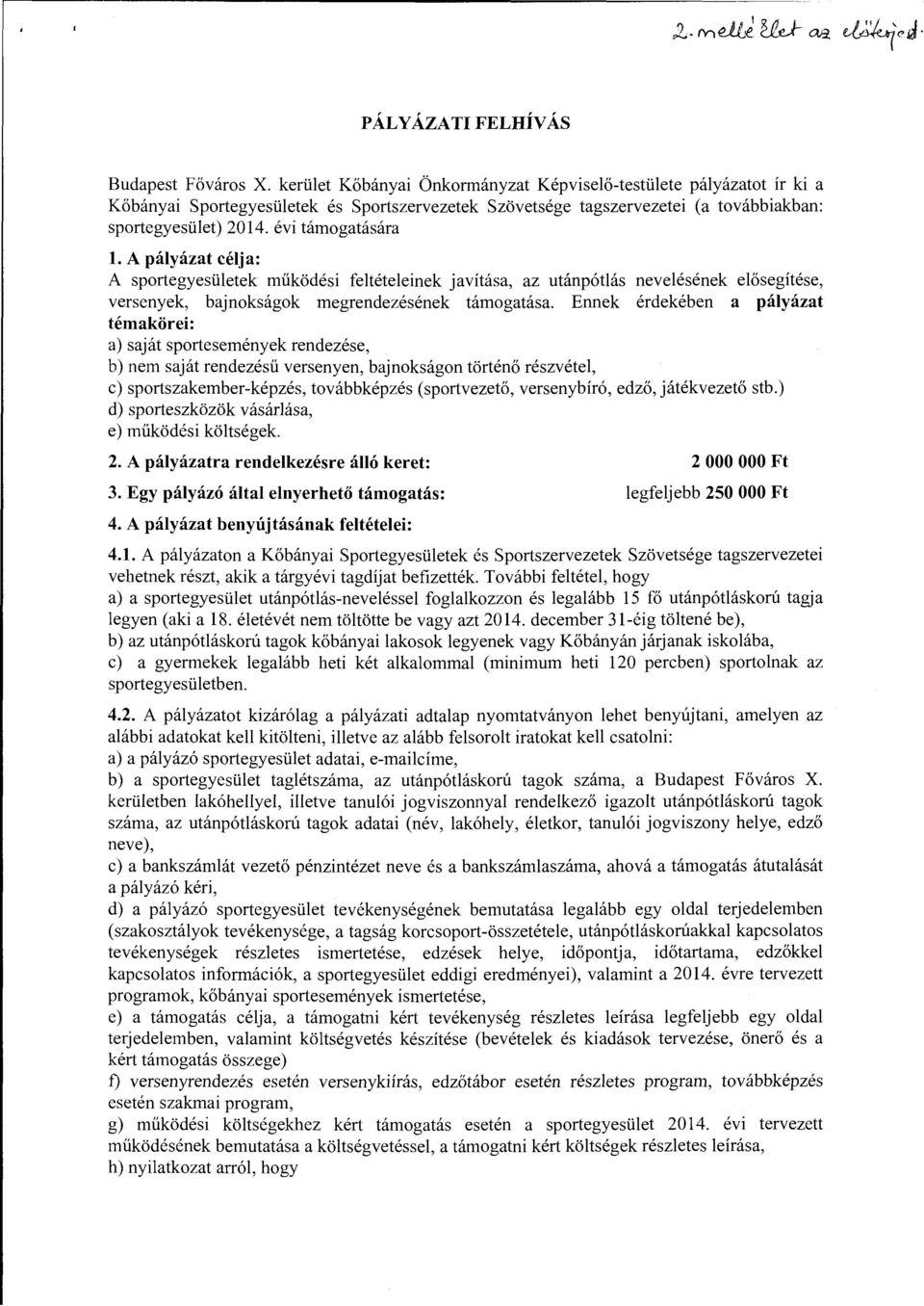 A pályázat célja: A sportegyesületek működési feltételeinek javítása, az utánpótlás nevelésének elősegítése, versenyek, bajnokságok megrendezésének támogatása.