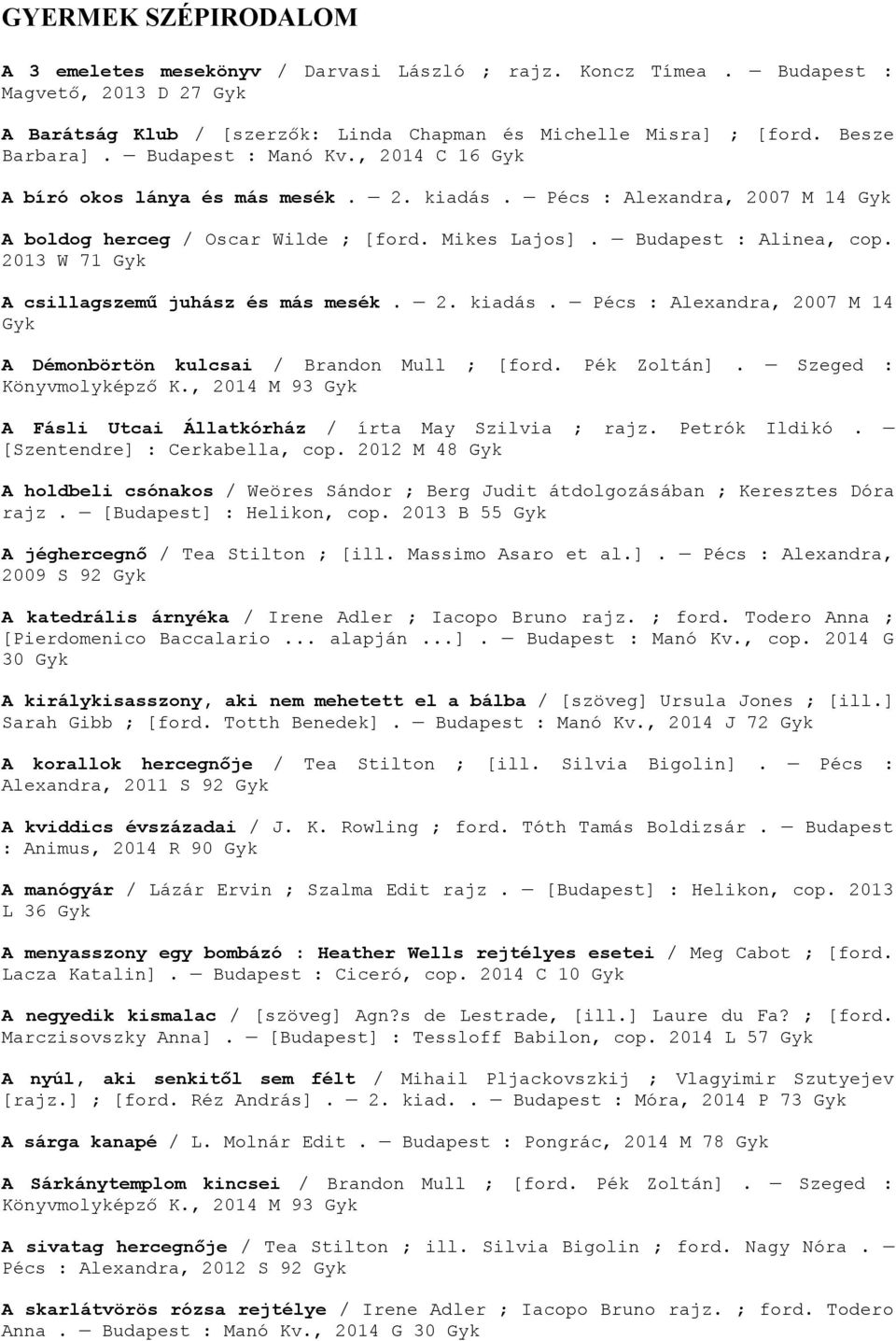 2013 W 71 A csillagszemű juhász és más mesék. 2. kiadás. Pécs : Alexandra, 2007 M 14 A Démonbörtön kulcsai / Brandon Mull ; [ford. Pék Zoltán]. Szeged : Könyvmolyképző K.