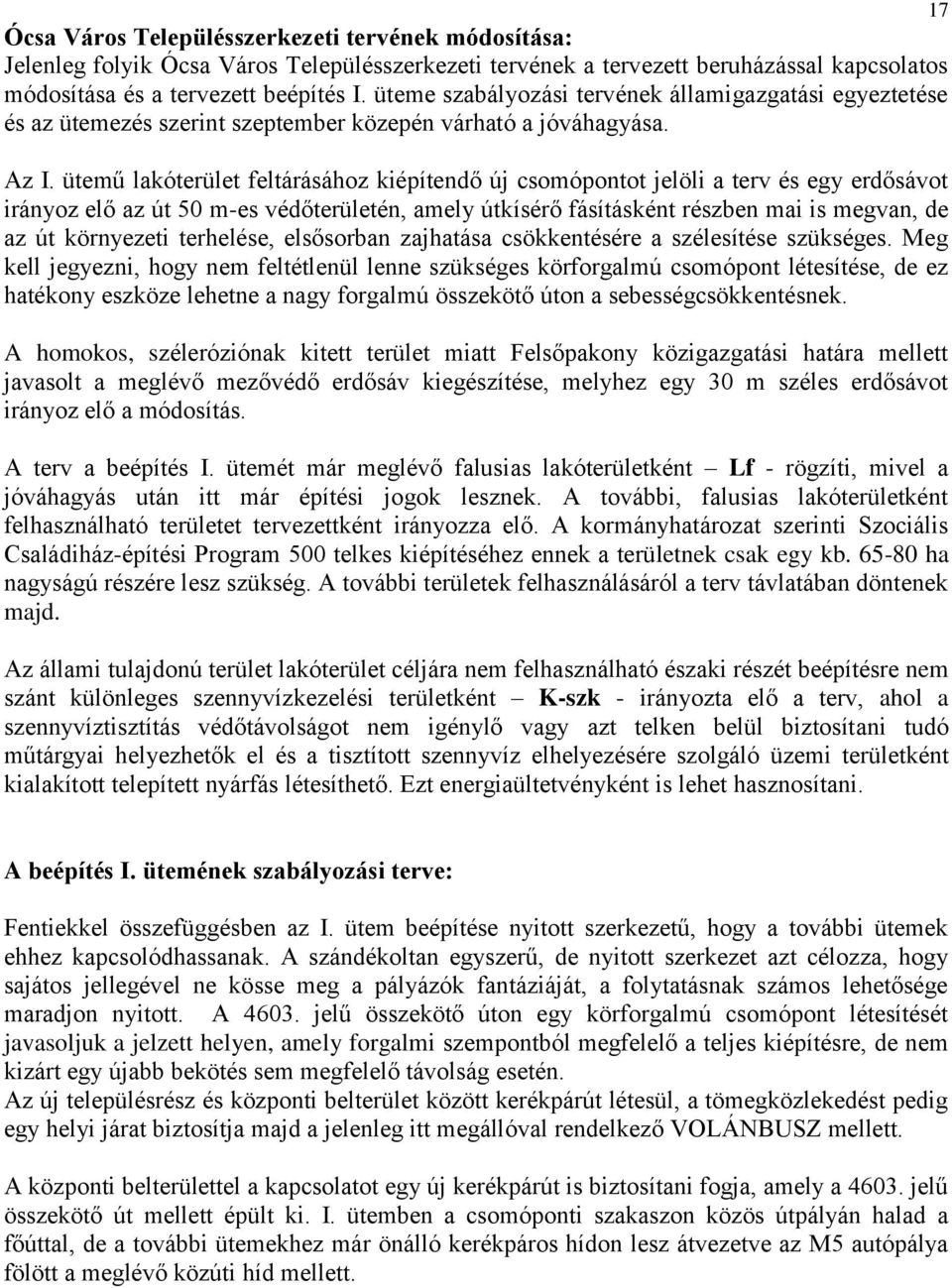 ütemű lakóterület feltárásához kiépítendő új csomópontot jelöli a terv és egy erdősávot irányoz elő az út 50 m-es védőterületén, amely útkísérő fásításként részben mai is megvan, de az út környezeti