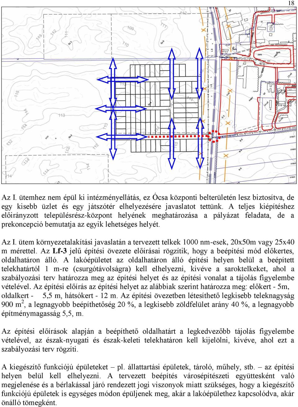 ütem környezetalakítási javaslatán a tervezett telkek 1000 nm-esek, 20x50m vagy 25x40 m mérettel. Az Lf-3 jelű építési övezete előírásai rögzítik, hogy a beépítési mód előkertes, oldalhatáron álló.