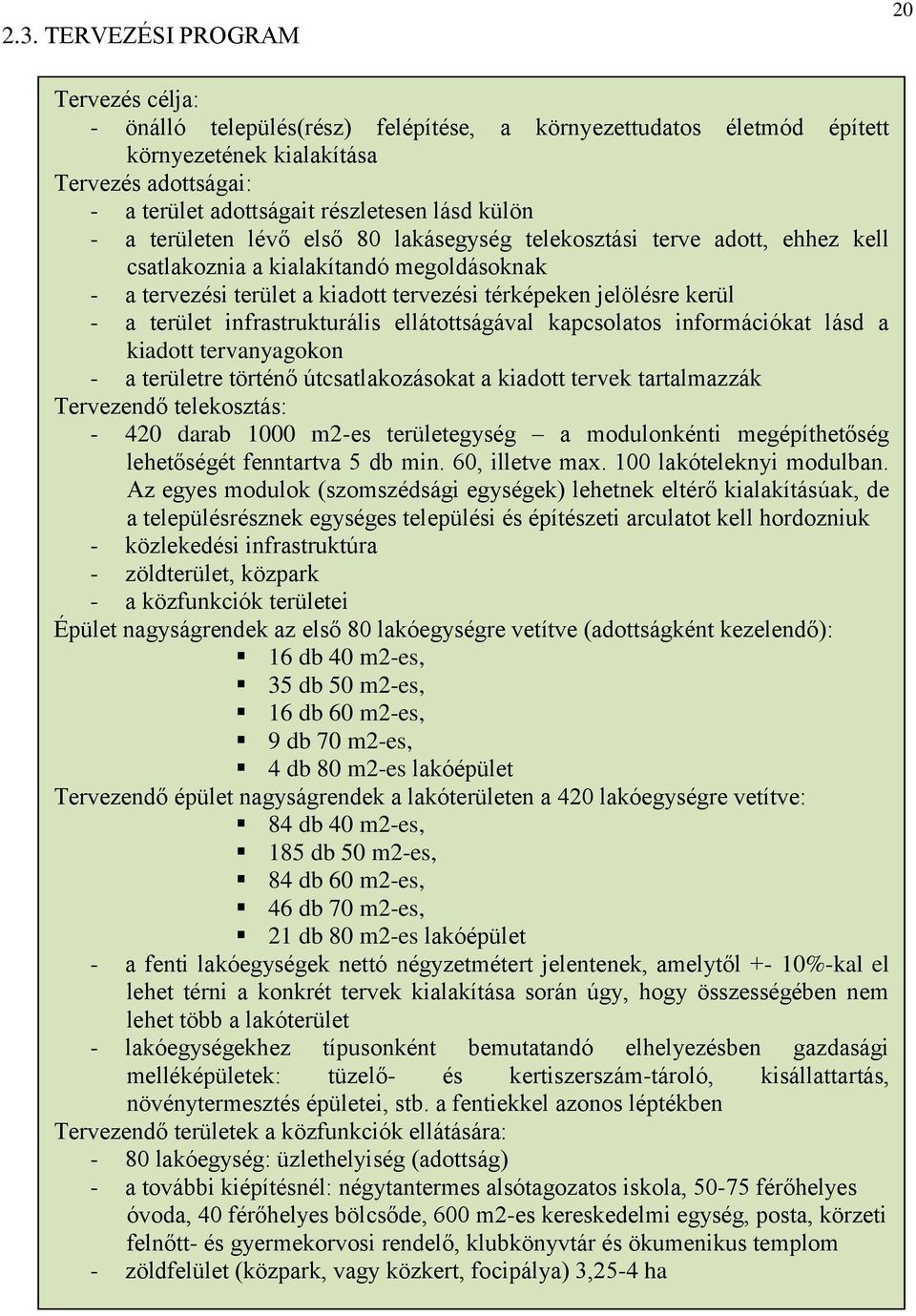 a terület infrastrukturális ellátottságával kapcsolatos információkat lásd a kiadott tervanyagokon - a területre történő útcsatlakozásokat a kiadott tervek tartalmazzák Tervezendő telekosztás: - 420