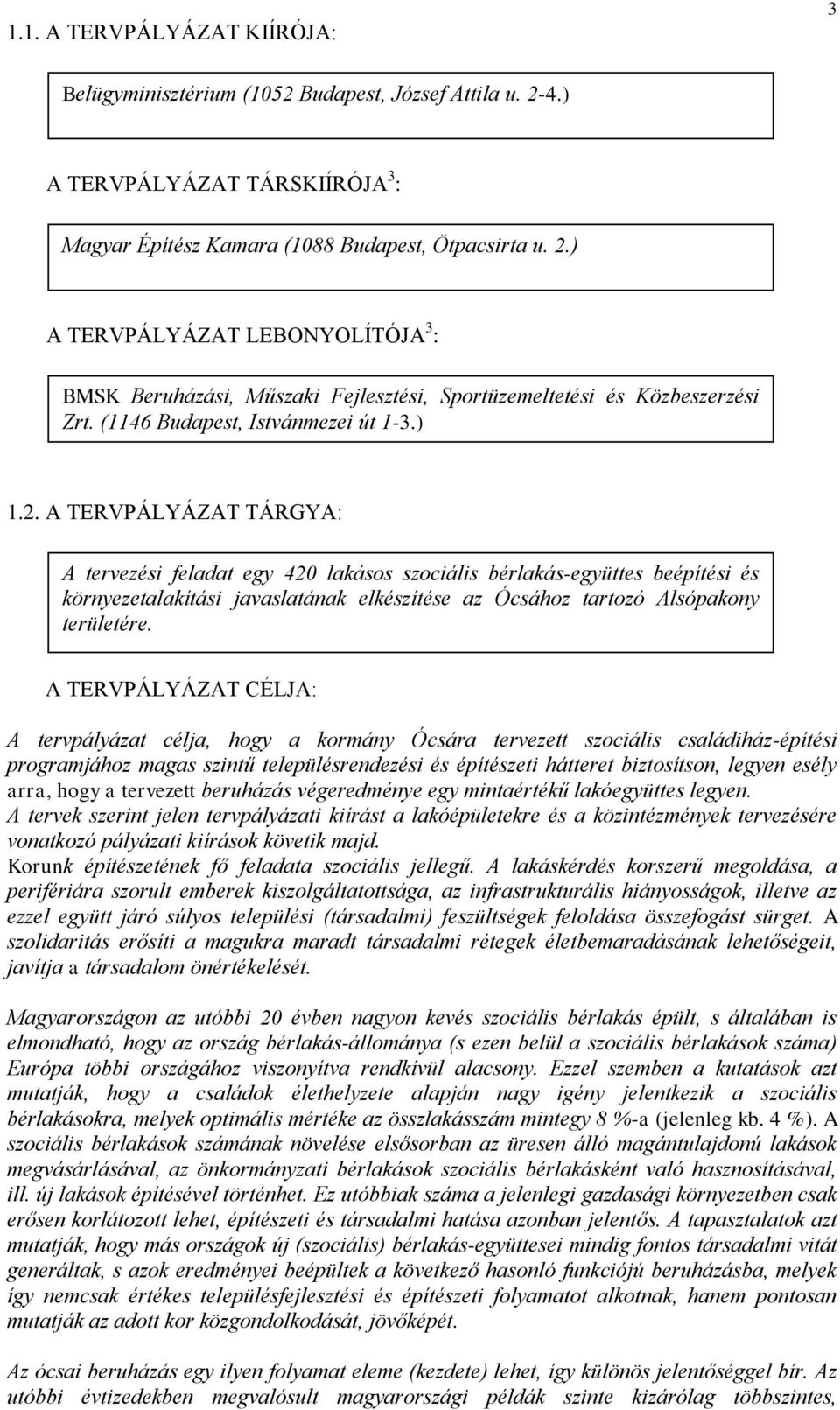 A TERVPÁLYÁZAT TÁRGYA: A tervezési feladat egy 420 lakásos szociális bérlakás-együttes beépítési és környezetalakítási javaslatának elkészítése az Ócsához tartozó Alsópakony területére.