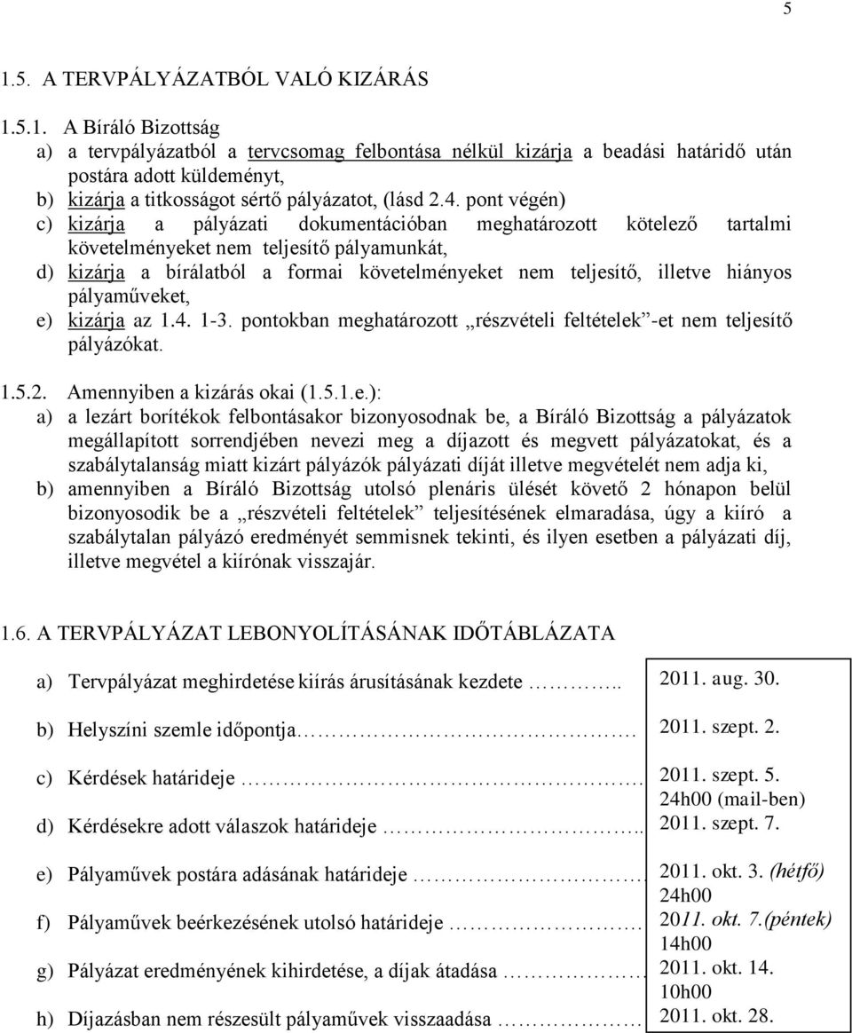 illetve hiányos pályaműveket, e) kizárja az 1.4. 1-3. pontokban meghatározott részvételi feltételek -et nem teljesítő pályázókat. 1.5.2. Amennyiben a kizárás okai (1.5.1.e.): a) a lezárt borítékok