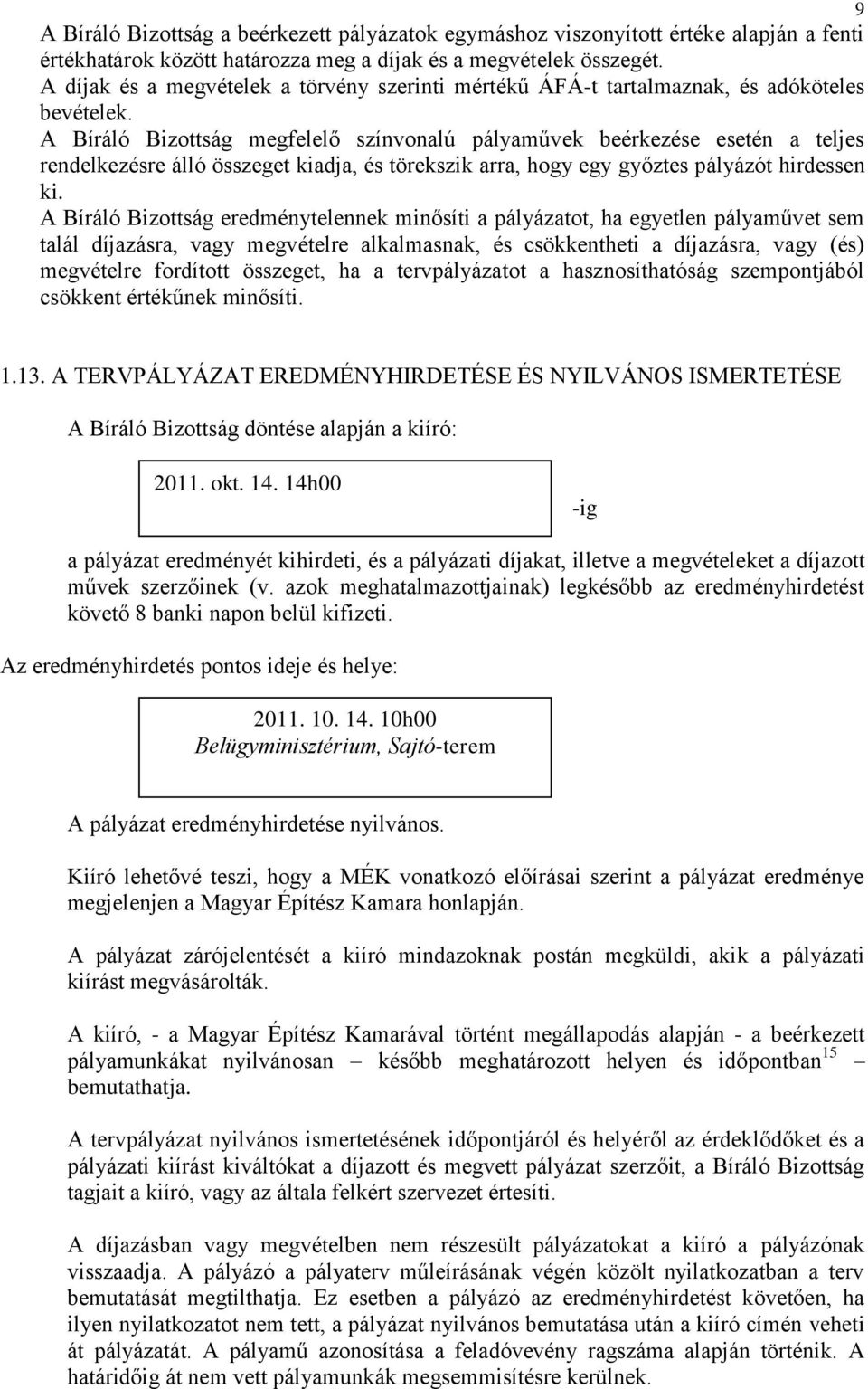 A Bíráló Bizottság megfelelő színvonalú pályaművek beérkezése esetén a teljes rendelkezésre álló összeget kiadja, és törekszik arra, hogy egy győztes pályázót hirdessen ki.