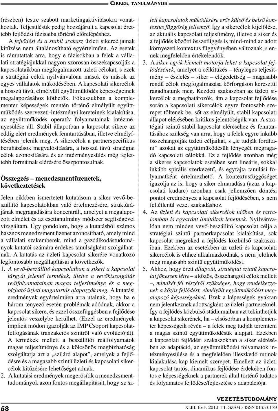 Az esetek is rámutattak arra, hogy e fázisokban a felek a vállalati stratégiájukkal nagyon szorosan összekapcsolják a kapcsolataikban megfogalmazott üzleti célokat, s ezek a stratégiai célok