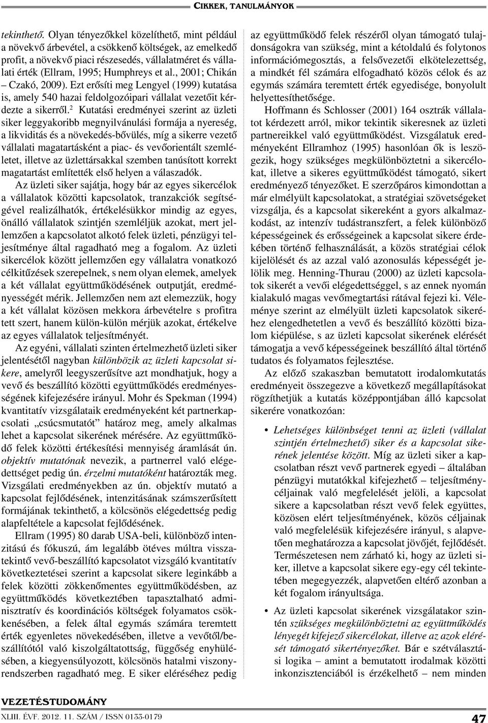 , 2001; Chikán Czakó, 2009). Ezt erősíti meg Lengyel (1999) kutatása is, amely 540 hazai feldolgozóipari vállalat vezetőit kérdezte a sikerről.