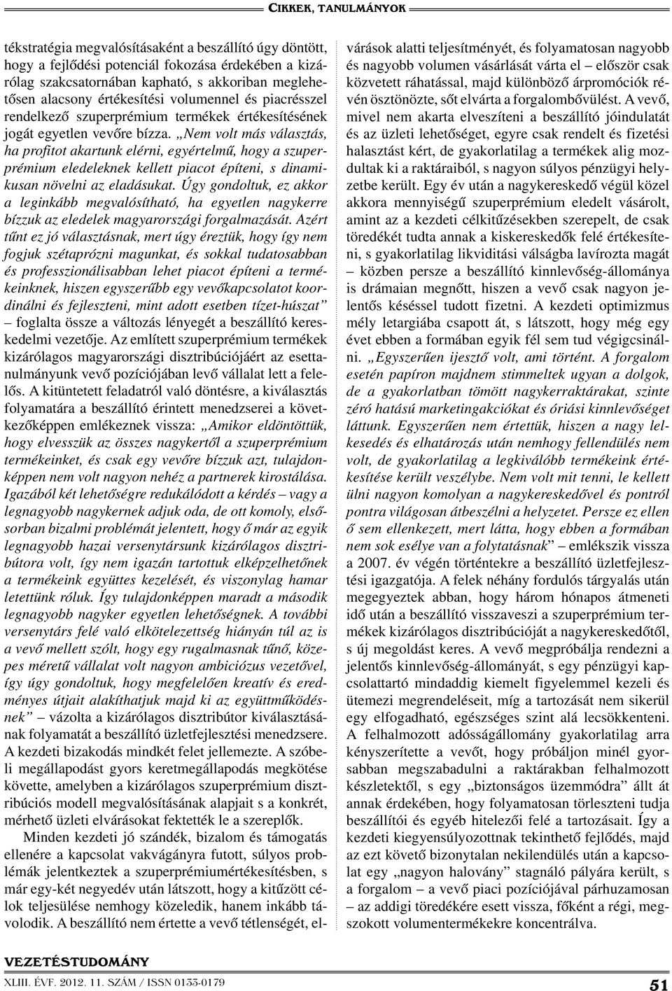 Nem volt más választás, ha profitot akartunk elérni, egyértelmű, hogy a szuperprémium eledeleknek kellett piacot építeni, s dinamikusan növelni az eladásukat.