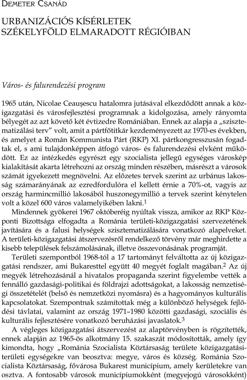 Ennek az alapja a szisztematizálási terv volt, amit a pártfőtitkár kezdeményezett az 1970-es években, és amelyet a Román Kommunista Párt (RKP) XI.