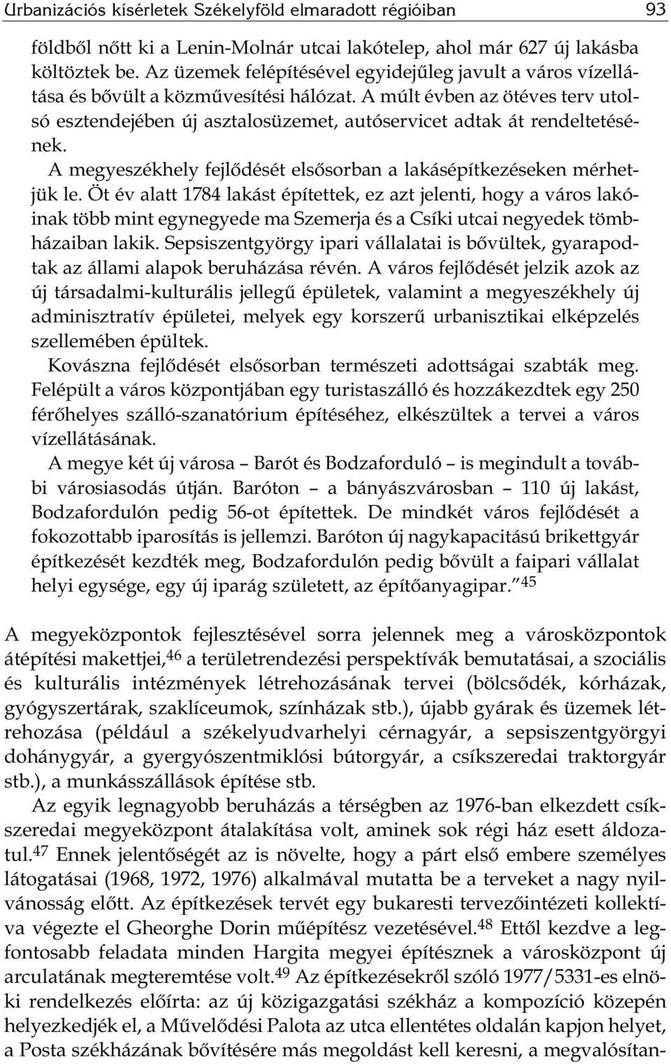 A múlt évben az ötéves terv utolsó esztendejében új asztalosüzemet, autóservicet adtak át rendeltetésének. A megyeszékhely fejlődését elsősorban a lakásépítkezéseken mérhetjük le.