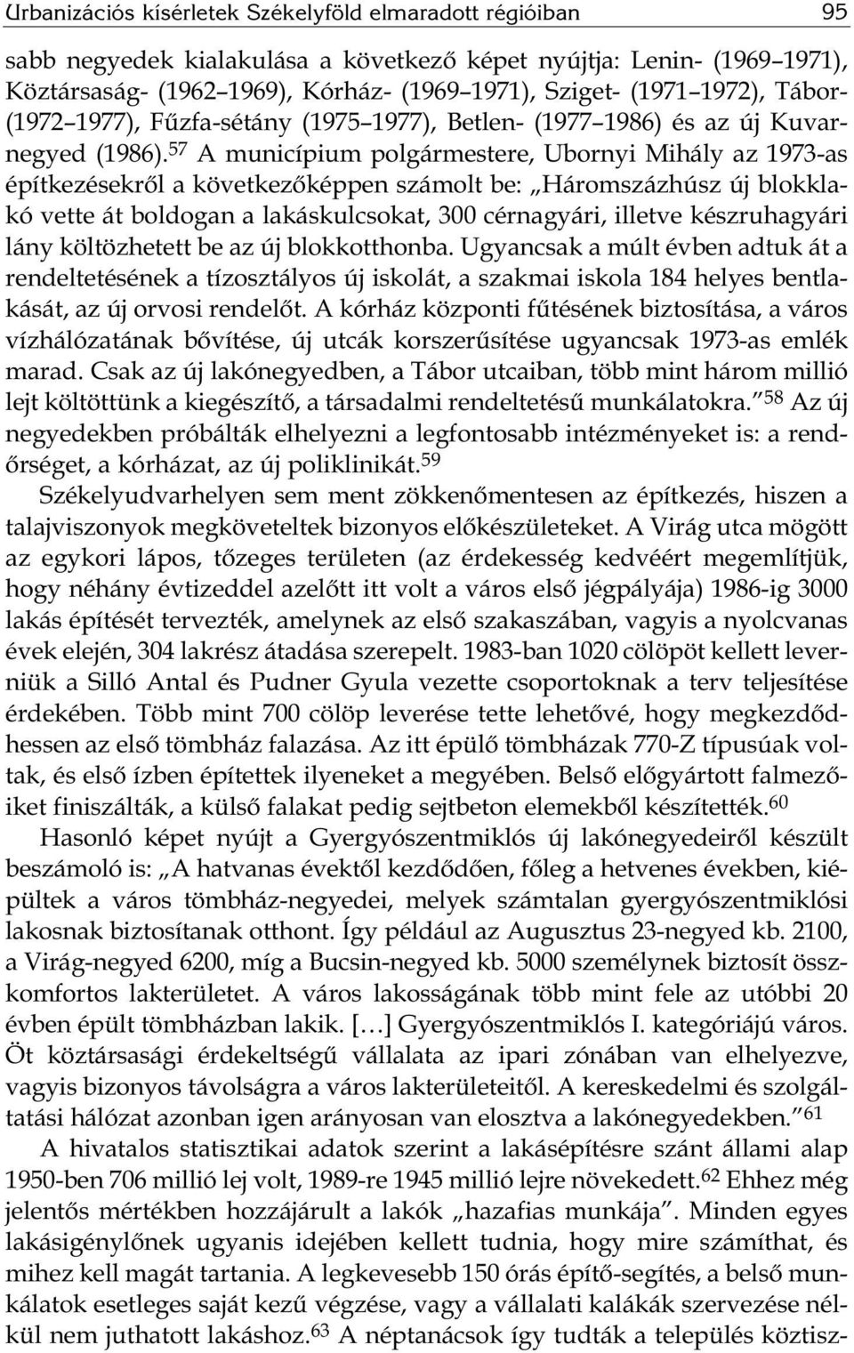 57 A municípium polgármestere, Ubornyi Mihály az 1973-as építkezésekről a következőképpen számolt be: Háromszázhúsz új blokklakó vette át boldogan a lakáskulcsokat, 300 cérnagyári, illetve