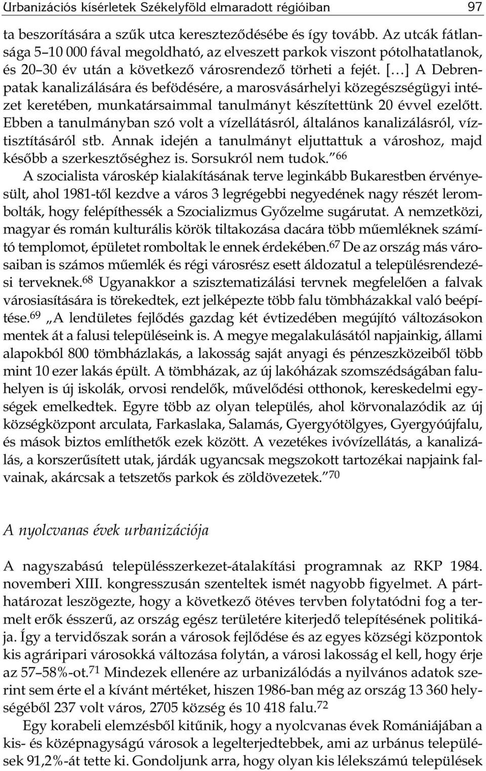 [ ] A Debrenpatak kanalizálására és befödésére, a marosvásárhelyi közegészségügyi intézet keretében, munkatársaimmal tanulmányt készítettünk 20 évvel ezelőtt.