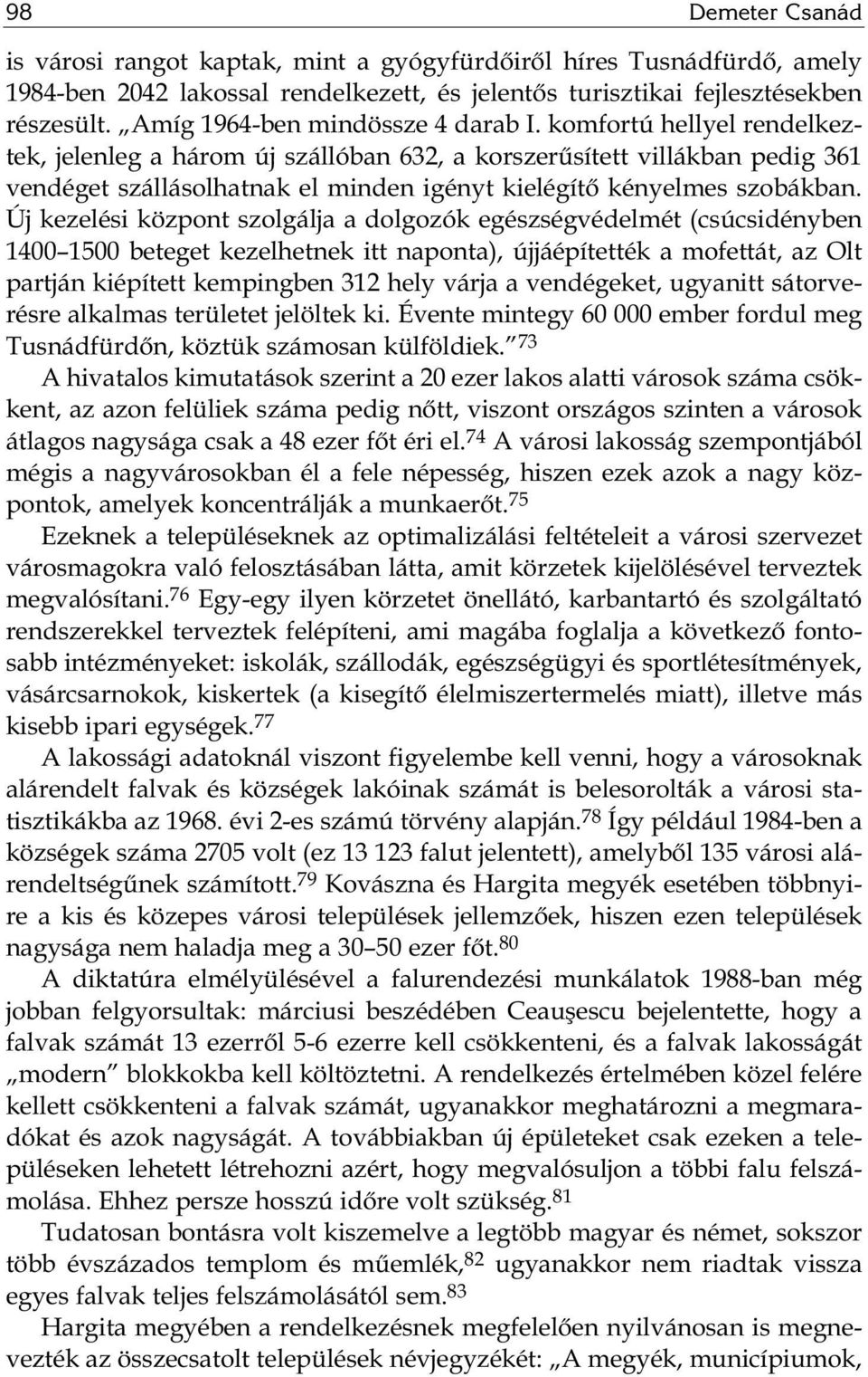 komfortú hellyel rendelkeztek, jelenleg a három új szállóban 632, a korszerűsített villákban pedig 361 vendéget szállásolhatnak el minden igényt kielégítő kényelmes szobákban.